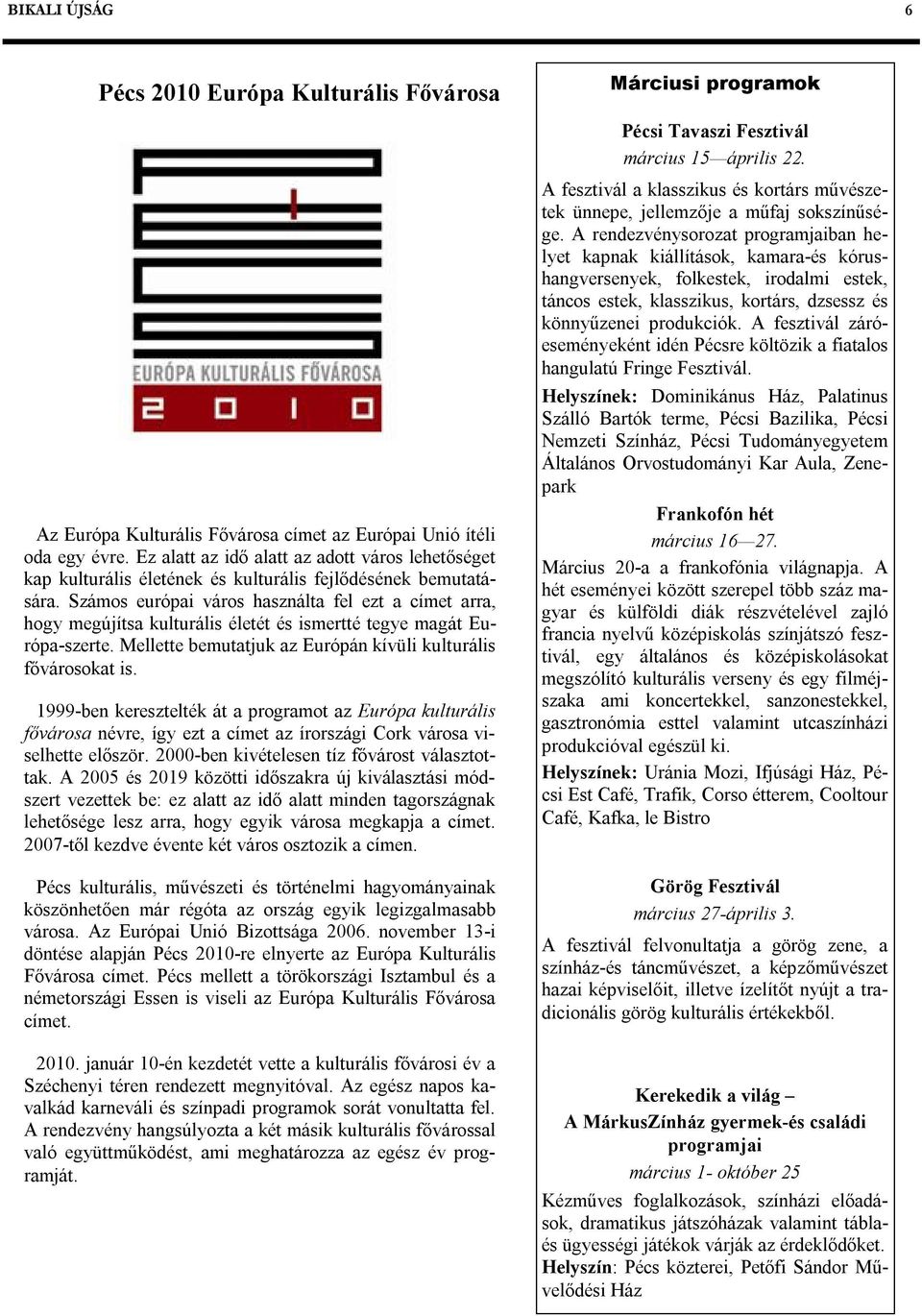 Számos európai város használta fel ezt a címet arra, hogy megújítsa kulturális életét és ismertté tegye magát Európa-szerte. Mellette bemutatjuk az Európán kívüli kulturális fővárosokat is.