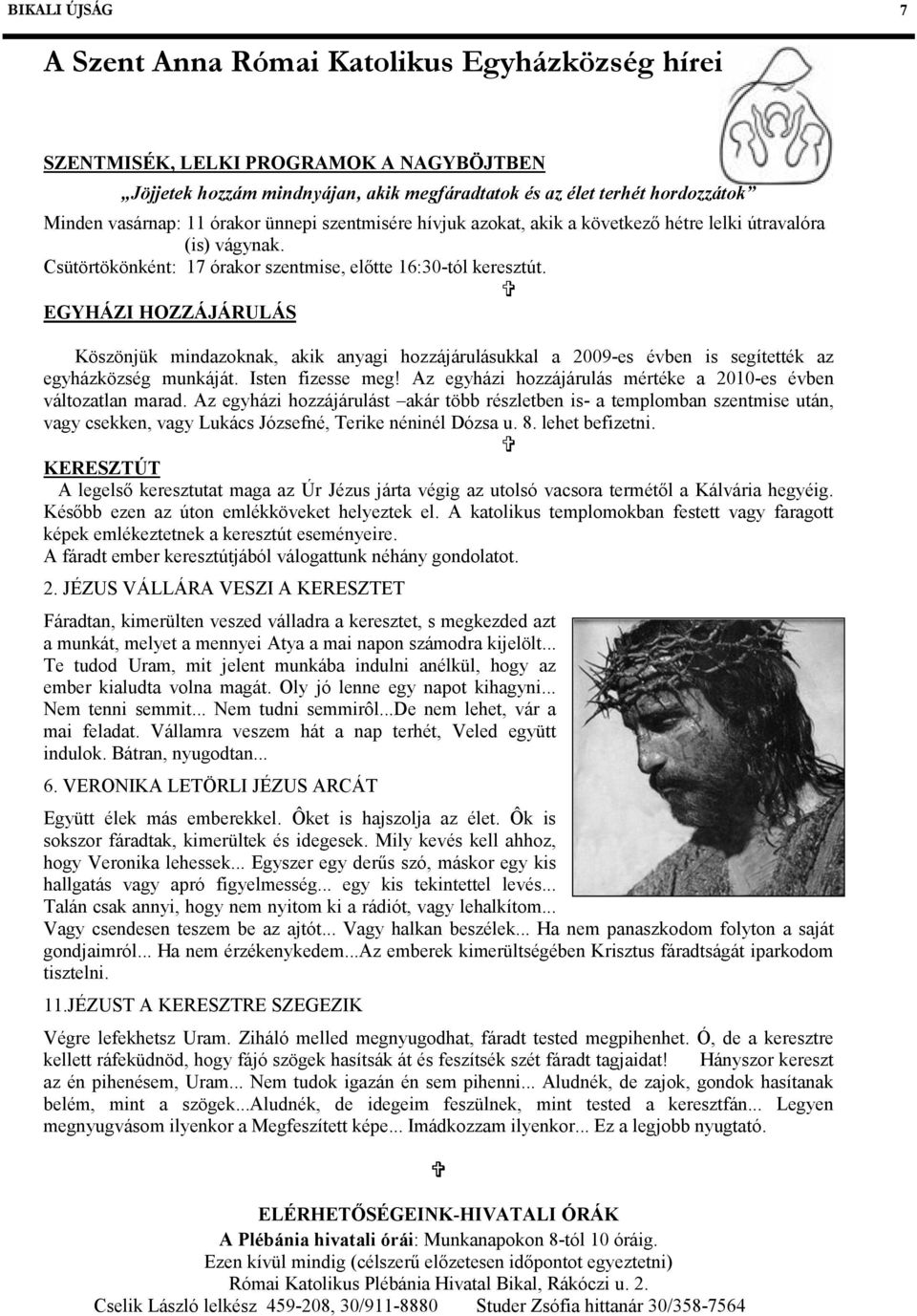EGYHÁZI HOZZÁJÁRULÁS Köszönjük mindazoknak, akik anyagi hozzájárulásukkal a 2009-es évben is segítették az egyházközség munkáját. Isten fizesse meg!