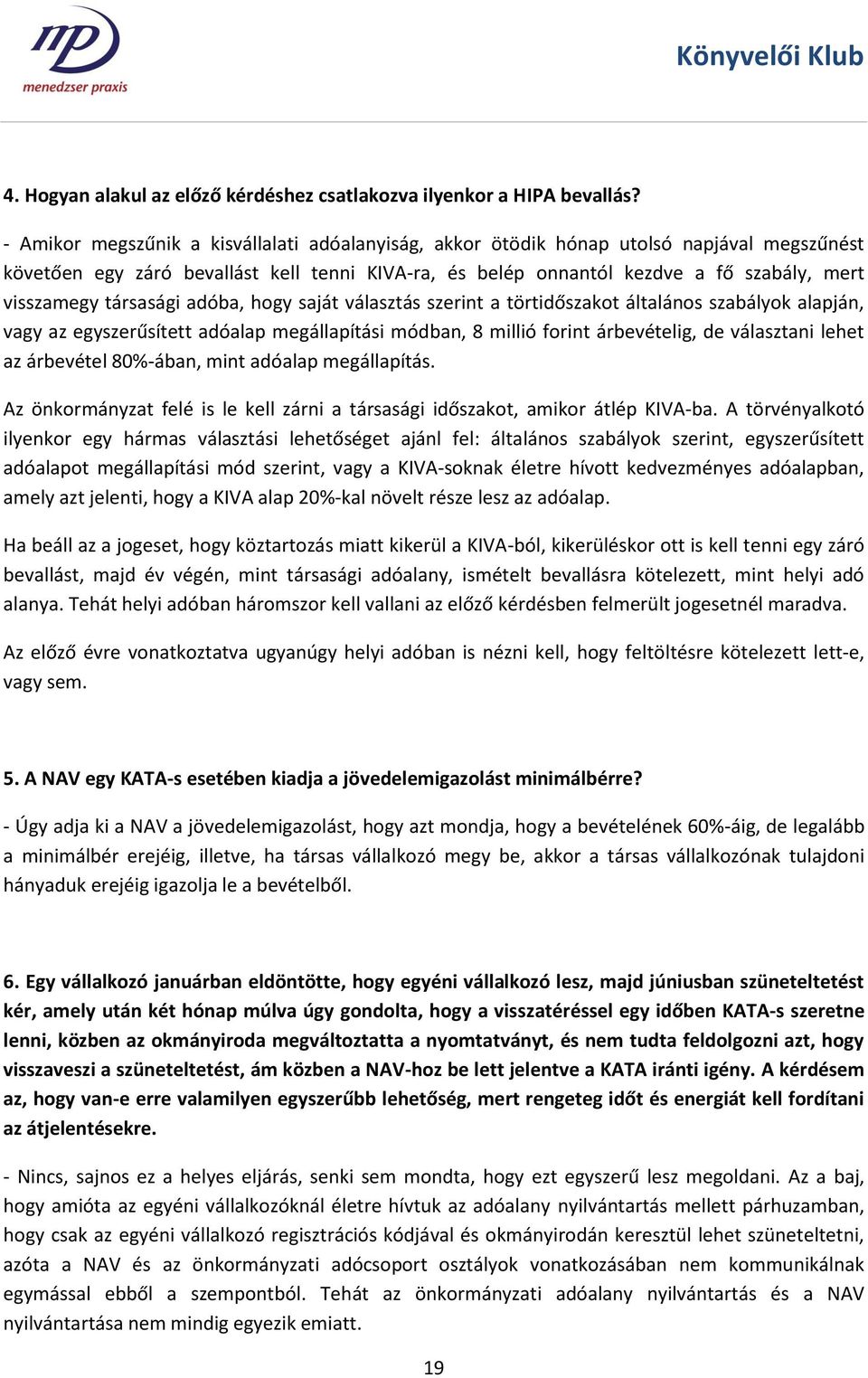 társasági adóba, hogy saját választás szerint a törtidőszakot általános szabályok alapján, vagy az egyszerűsített adóalap megállapítási módban, 8 millió forint árbevételig, de választani lehet az