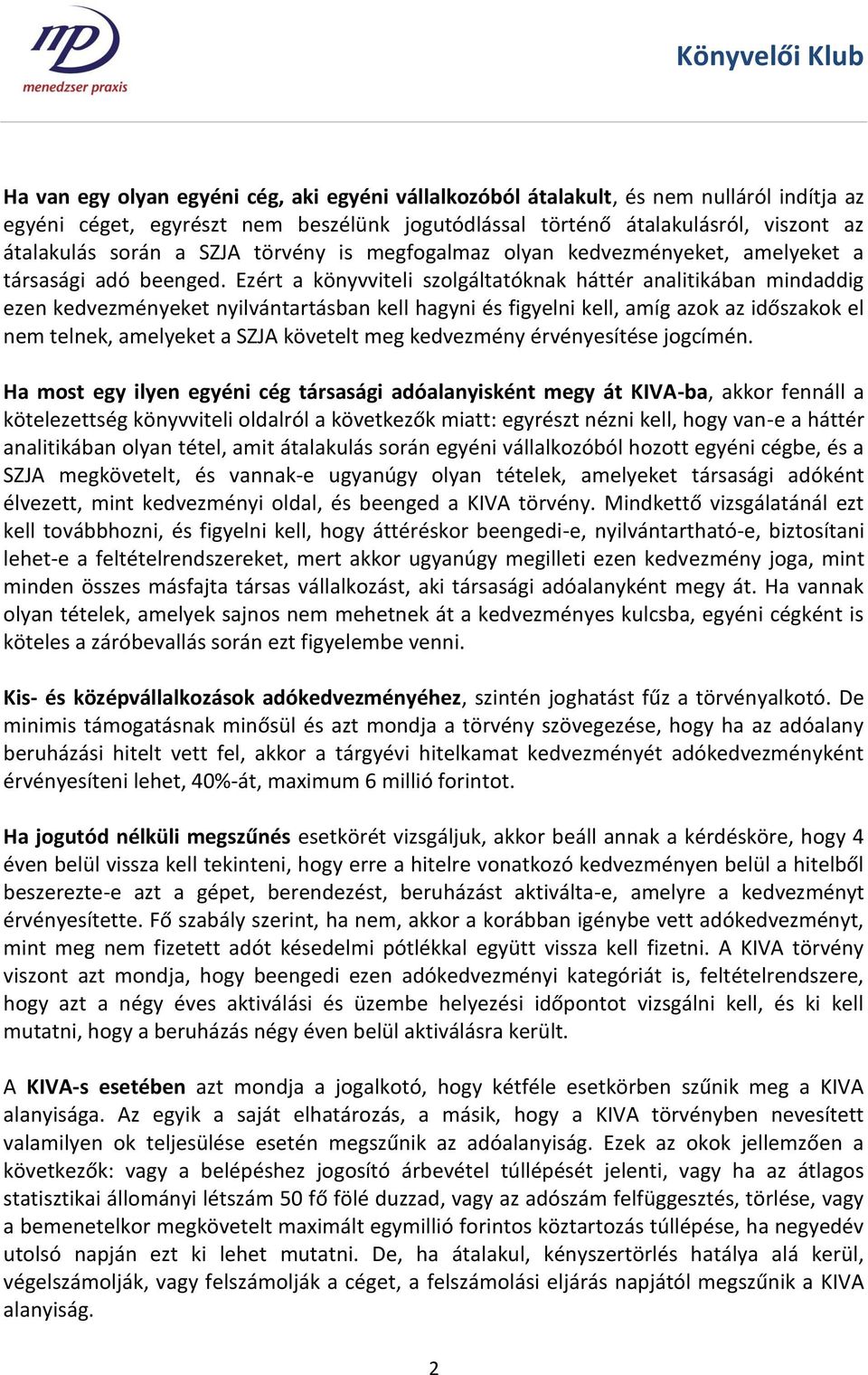 Ezért a könyvviteli szolgáltatóknak háttér analitikában mindaddig ezen kedvezményeket nyilvántartásban kell hagyni és figyelni kell, amíg azok az időszakok el nem telnek, amelyeket a SZJA követelt