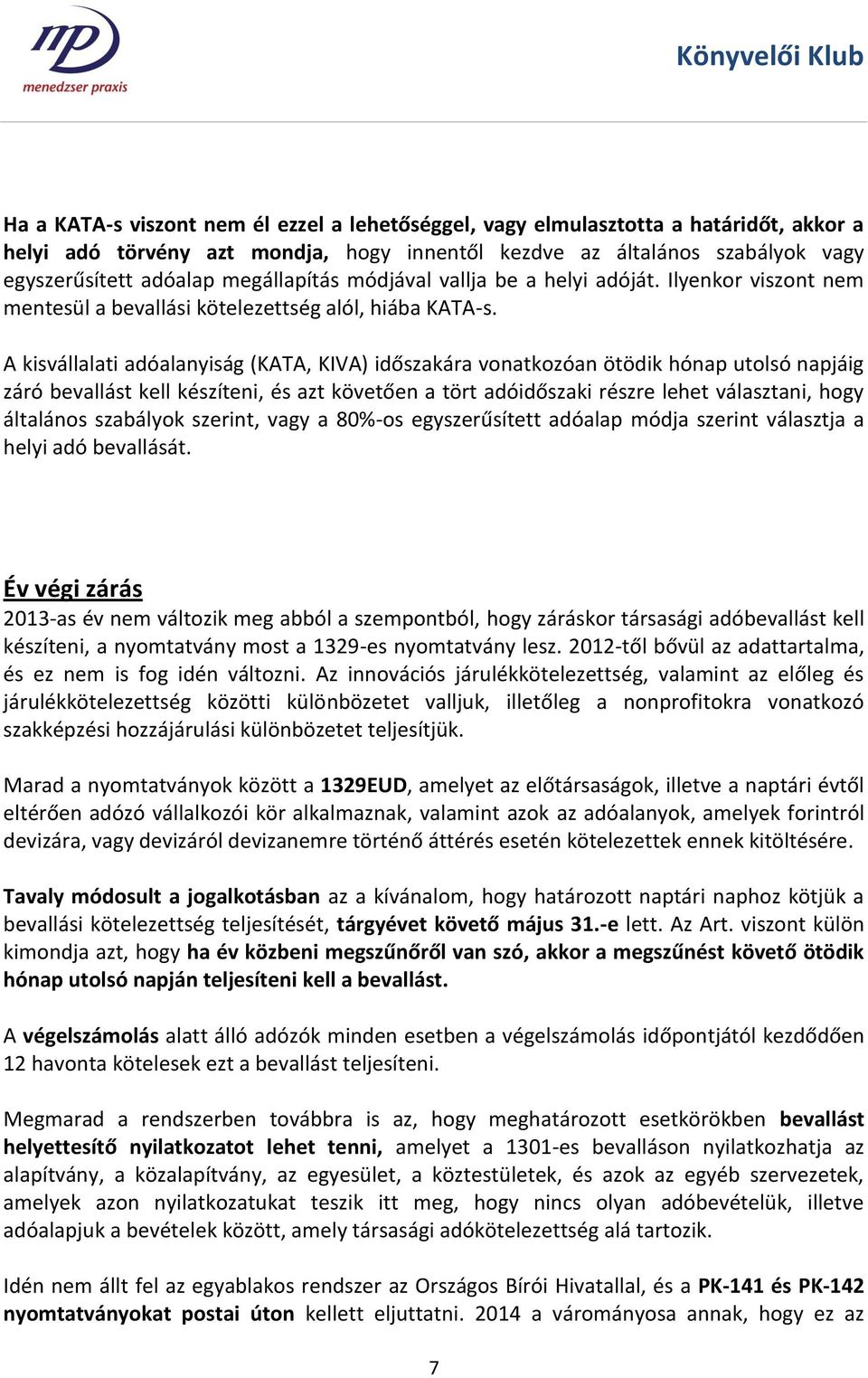 A kisvállalati adóalanyiság (KATA, KIVA) időszakára vonatkozóan ötödik hónap utolsó napjáig záró bevallást kell készíteni, és azt követően a tört adóidőszaki részre lehet választani, hogy általános