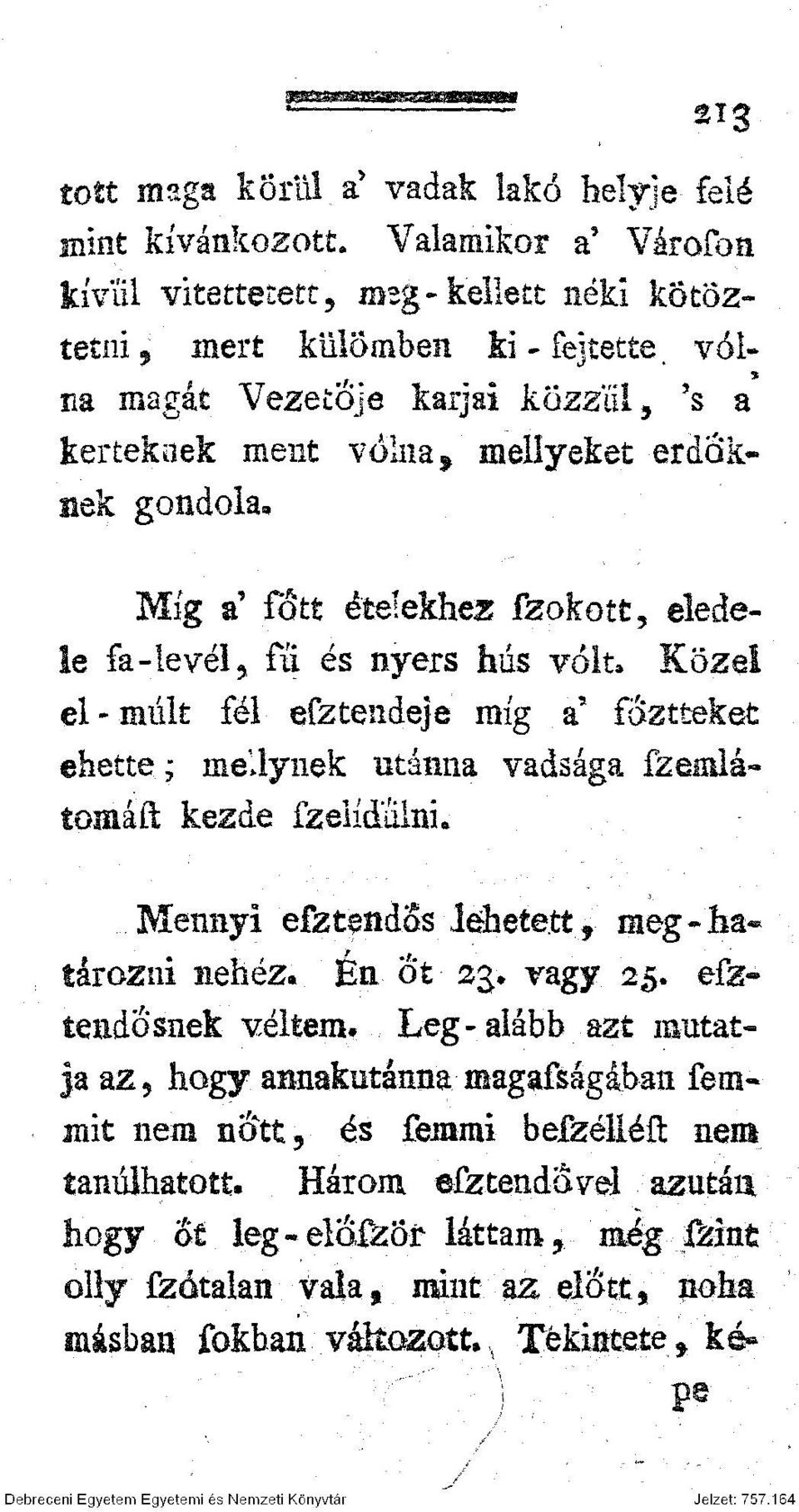 s a kerteknek ment volna f melíyeket erdőknek gondola* Míg a' főtt ételekhez fzokott, eledele fa-le vél, fű és nyers hús volt.