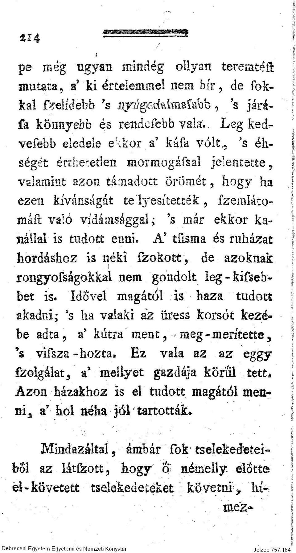 már ekkor kanállal is tudott enni. A* tüsma és ruházat hordáshoz is néki fzokott, de azoknak rongyofságökkai nem gondolt leg - kifseb* bet is.