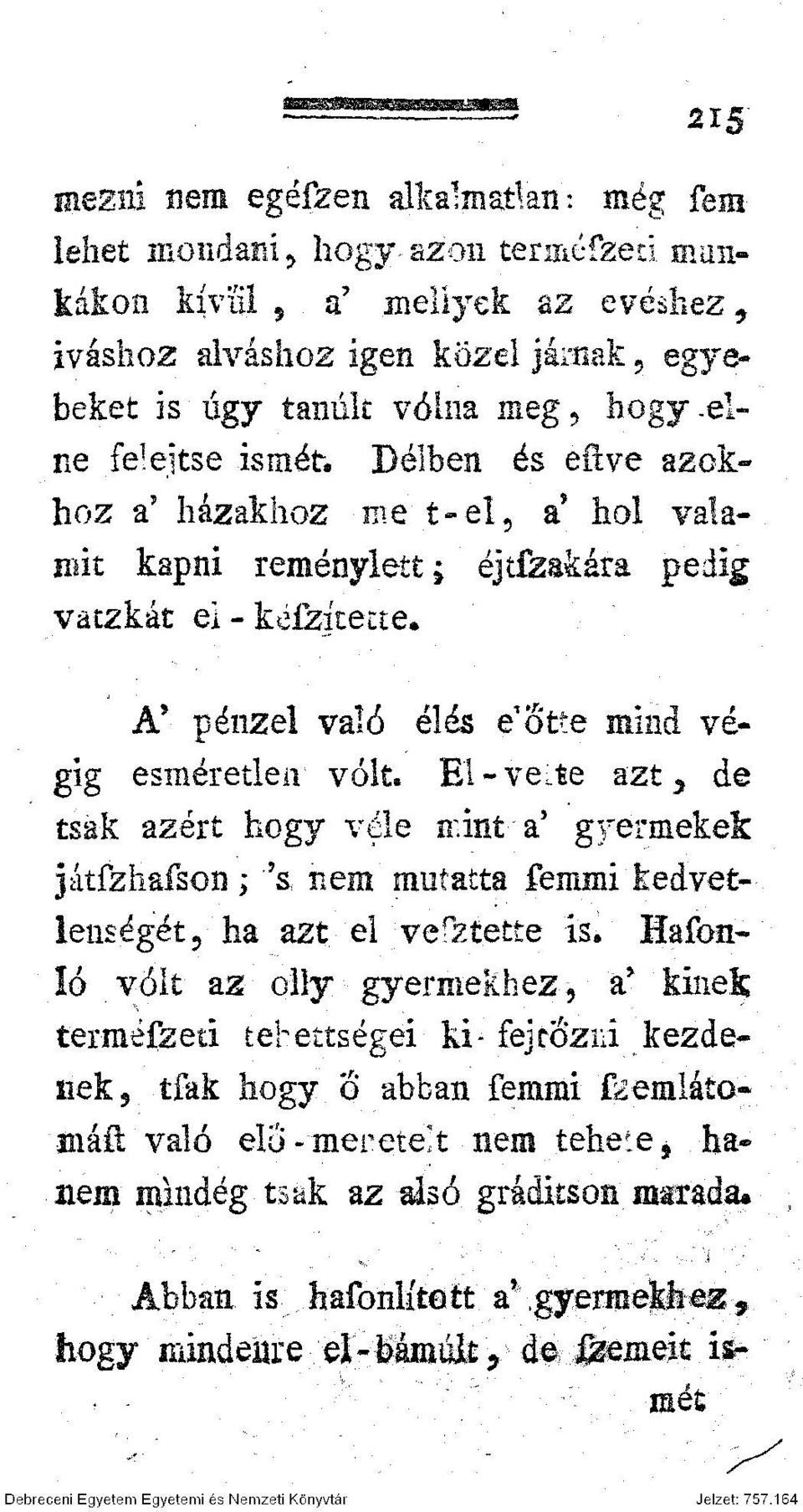 Bl-veLte. azt, de tsak azért hogy véle mint-a* gyermekek játfzhafson; 's nem mutatta femmi kedvetlenségét 5 ha azt el vefztetíe is.