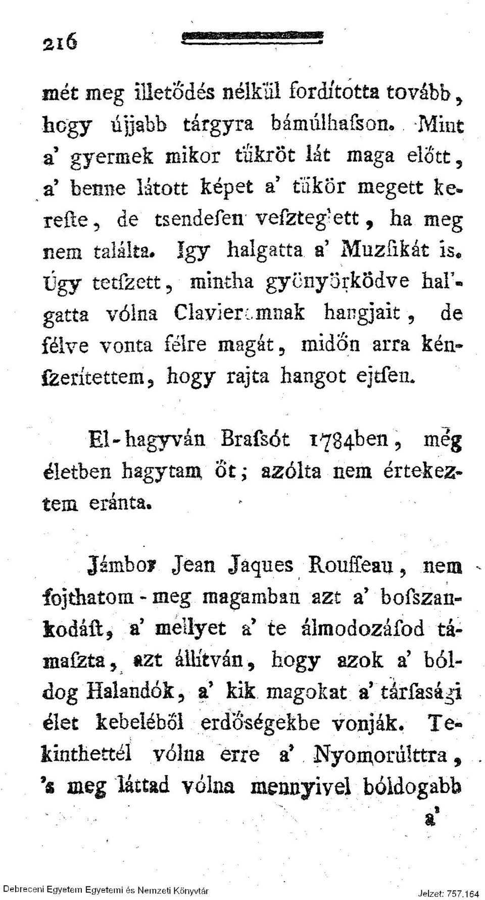 félve vonta félre magát 9 midőn arra kéníkerítettem, hogy rajta hangot ejtfeil, El-hagyván Brafsót 1784-ben,, még életben hagytam öt; szólta nem értekeztem eránta.