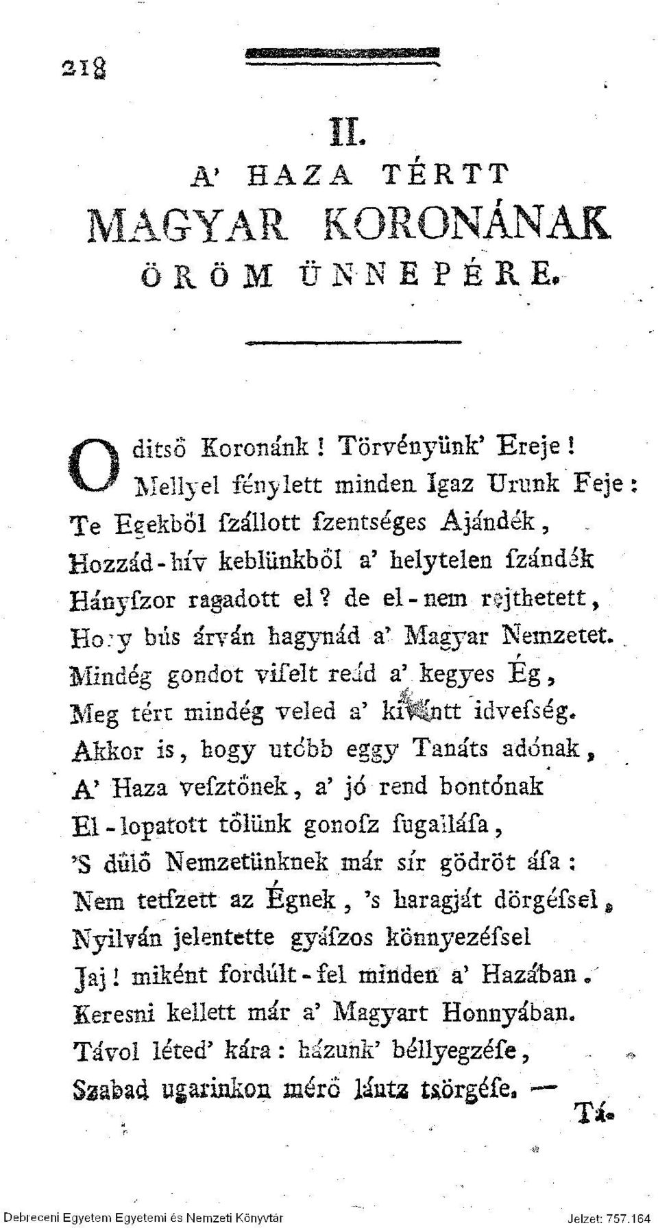 de el-nem rejthetett, Hory bús árván hagynád -a* Magyar Nemzetet.,. Mindég gondot vifelt reád a' kegyes Ég s Meg tért mindég veled a' kiv^ntt idvefség.