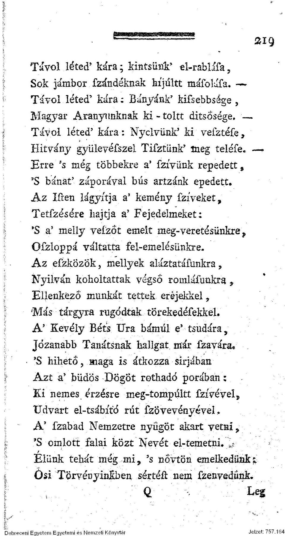 » Erre 's még többekre a* fzívünk repedett 9 'S bánat' záporával bús artzánk epedett* Az Iften lágyítja a' kemény fzíveket, Tetfzésére hajtja a' Fejedelmeket: *S á* melíy vefizőt emelt