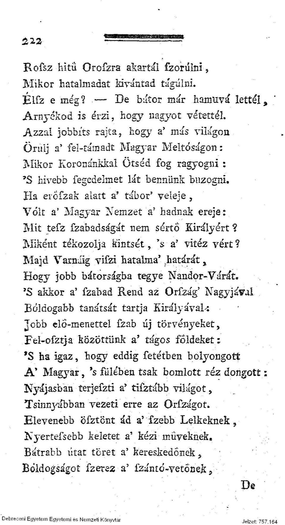 buzogni* Ha erőfzak alatt a' tábor' veleje, Volt a' Magyar Nemzet a J hadnak ereje:. Mit tefz fzabadságát nem sértő Királyért? Miként tékozolja kíntset, *s a' vitéz vért?