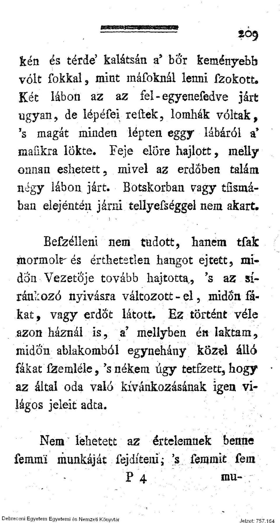 Eefzéllent nem tudott, hanem tfak áiormolrés érthetetlen hangot ejtett, midőn Vezetője tovább hajtotta, 's az siránkozó nyivásra változott - el, midőn fákat, vagy erdőt látott.