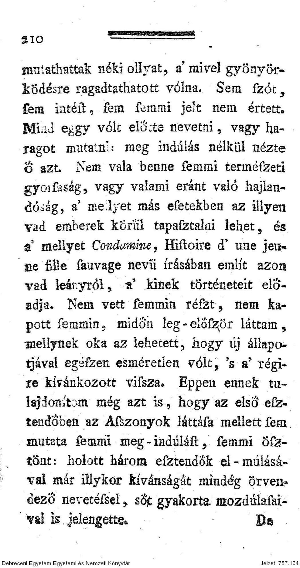 Nem vaía benne femmi terméfzeti gyorfaság* vagy valami érint való hajlandóság, a' melyet más efetekben az illyen vad - emberek körül tapafztalni lehet 5 és, &' meliyet Condamine $ Hiftoire d* une