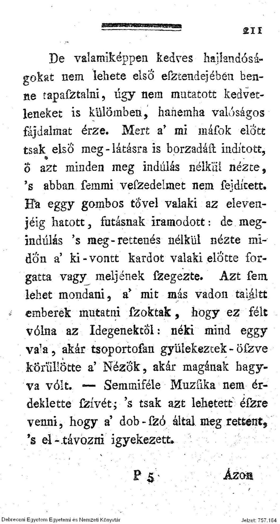 indított, o azt minden meg indulás nélkiit nézte, f s abban femmi vefzedelmet nem fejdített* Efa eggy gombos tővel valaki az elevenjéig hatott, futásnak iramodott: de megindulás?