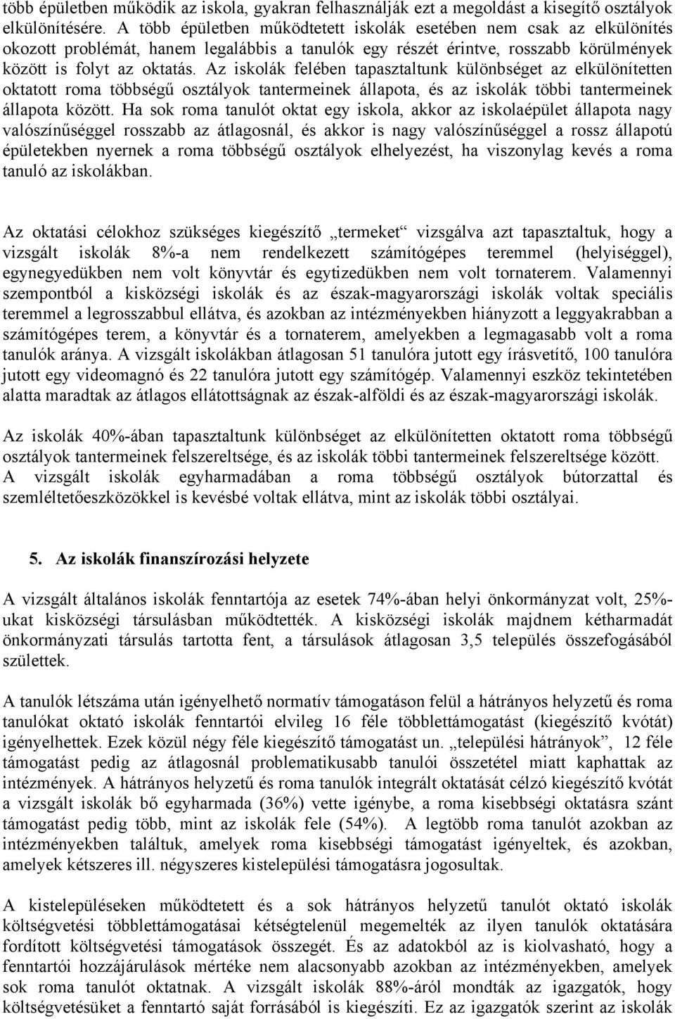 Az iskolák felében tapasztaltunk különbséget az elkülönítetten oktatott roma többségű osztályok tantermeinek állapota, és az iskolák többi tantermeinek állapota között.