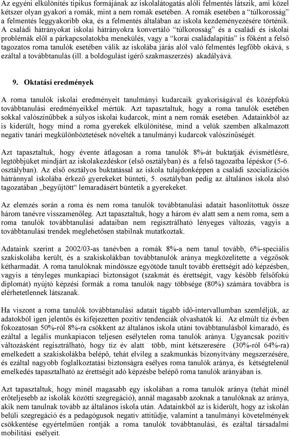 A családi hátrányokat iskolai hátrányokra konvertáló túlkorosság és a családi és iskolai problémák elől a párkapcsolatokba menekülés, vagy a korai családalapítás is főként a felső tagozatos roma