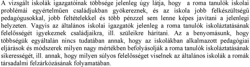 Vagyis az általános iskolai igazgatók jelenleg a roma tanulók iskoláztatásának felelősségét igyekeznek családjaikra, ill. szüleikre hárítani.