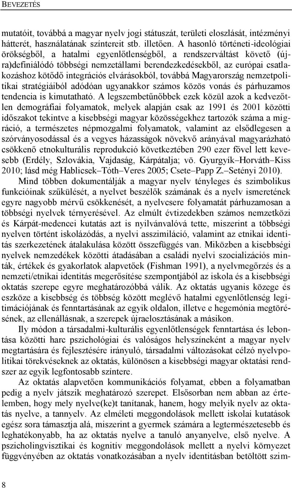 integrációs elvárásokból, továbbá Magyarország nemzetpolitikai stratégiáiból adódóan ugyanakkor számos közös vonás és párhuzamos tendencia is kimutatható.