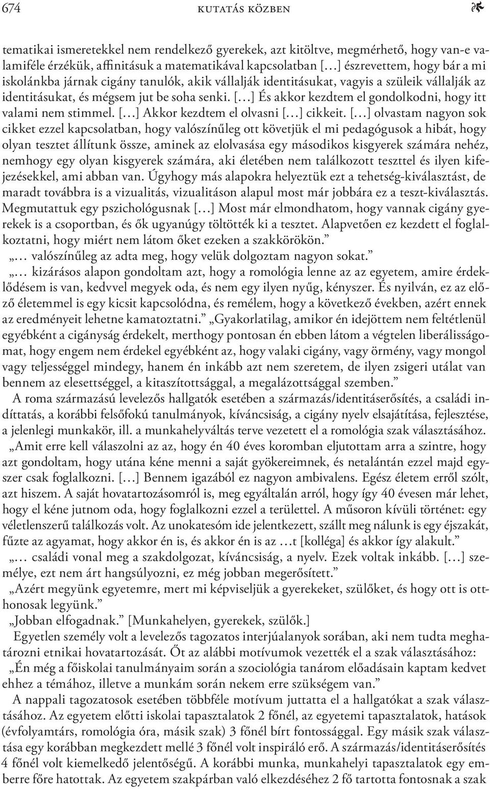 [ ] És akkor kezdtem el gondolkodni, hogy itt valami nem stimmel. [ ] Akkor kezdtem el olvasni [ ] cikkeit.