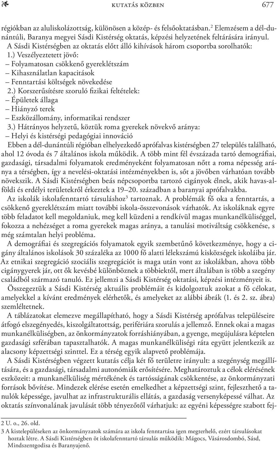 ) Veszélyeztetett jövő: Folyamatosan csökkenő gyereklétszám Kihasználatlan kapacitások Fenntartási költségek növekedése 2.