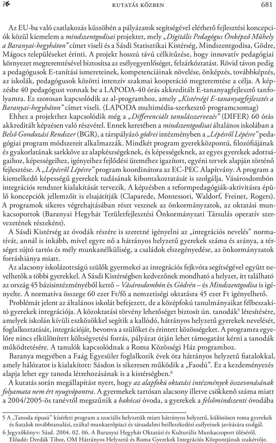 A projekt hosszú távú célkitűzése, hogy innovatív pedagógiai környezet megteremtésével biztosítsa az esélyegyenlőséget, felzárkóztatást.