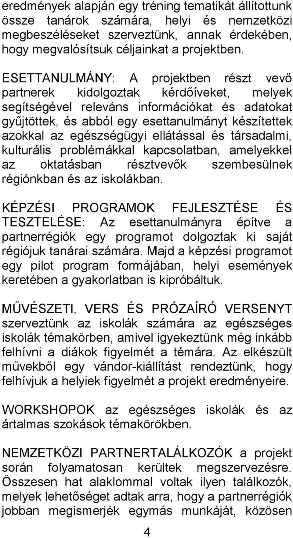 egészségügyi ellátással és társadalmi, kulturális problémákkal kapcsolatban, amelyekkel az oktatásban résztvevők szembesülnek régiónkban és az iskolákban.