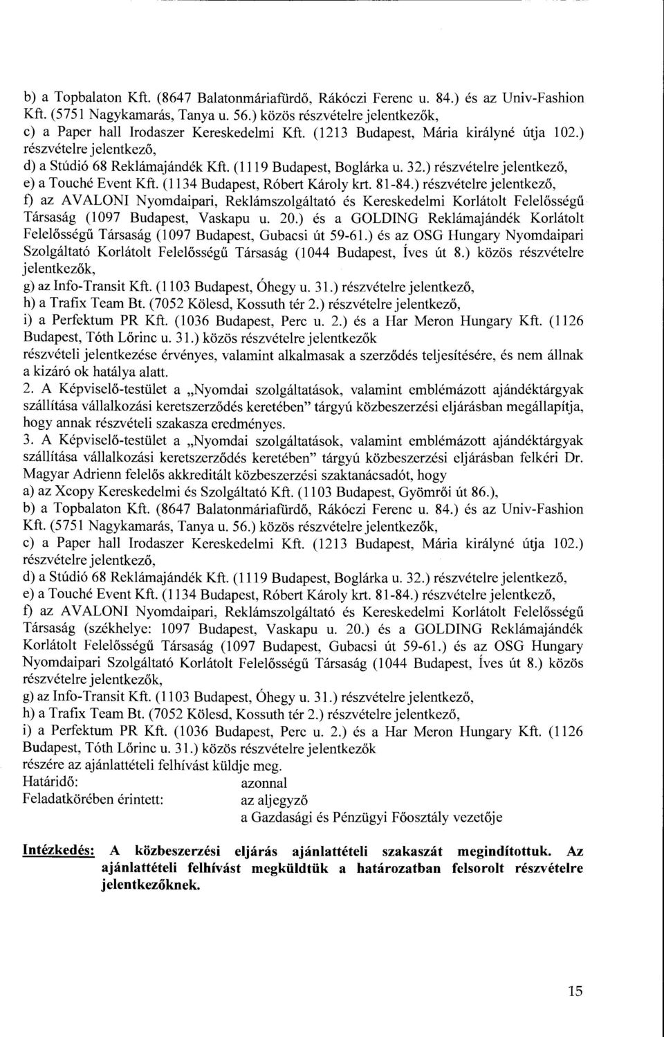 (1134 Budapest, Róbert Károly krt. 81-84.) részvételre jelentkező, t) az AVALONI Nyomdaipari, Reklámszolgáltató és Kereskedelmi Korlátolt Felelősségű Társaság (1097 Budapest, Vaskapu u. 20.