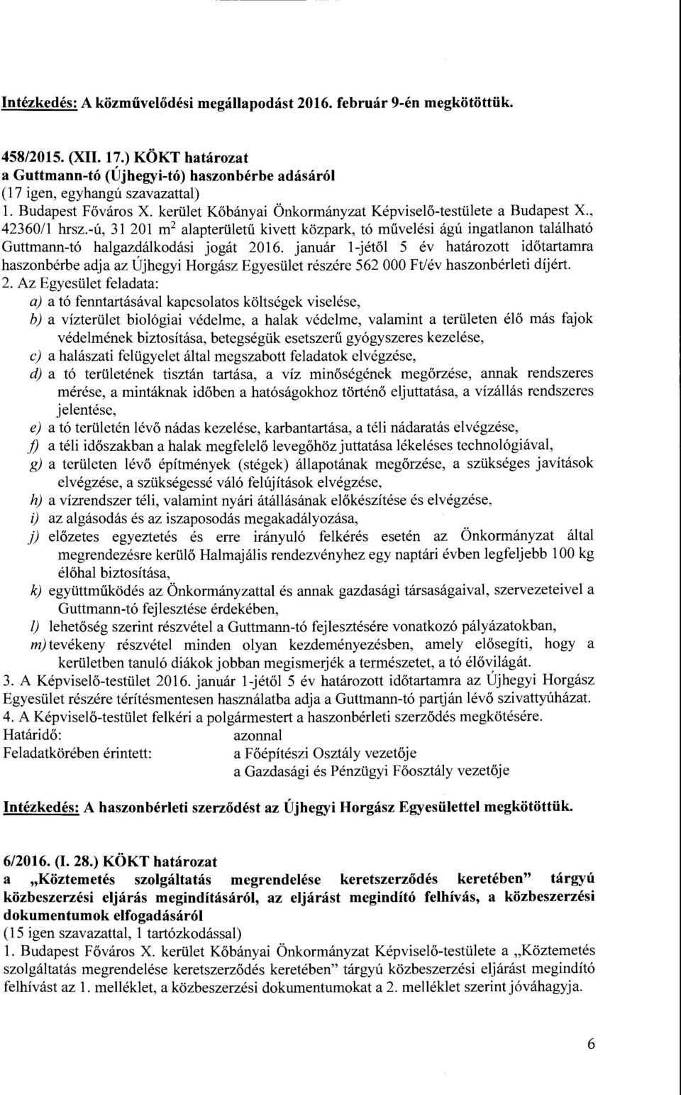 -ú, 31 201 m 2 alapterületű kivett közpark, tó művelési ágú ingatlanon található Guttmann-tó halgazdálkodási jogát 2016.