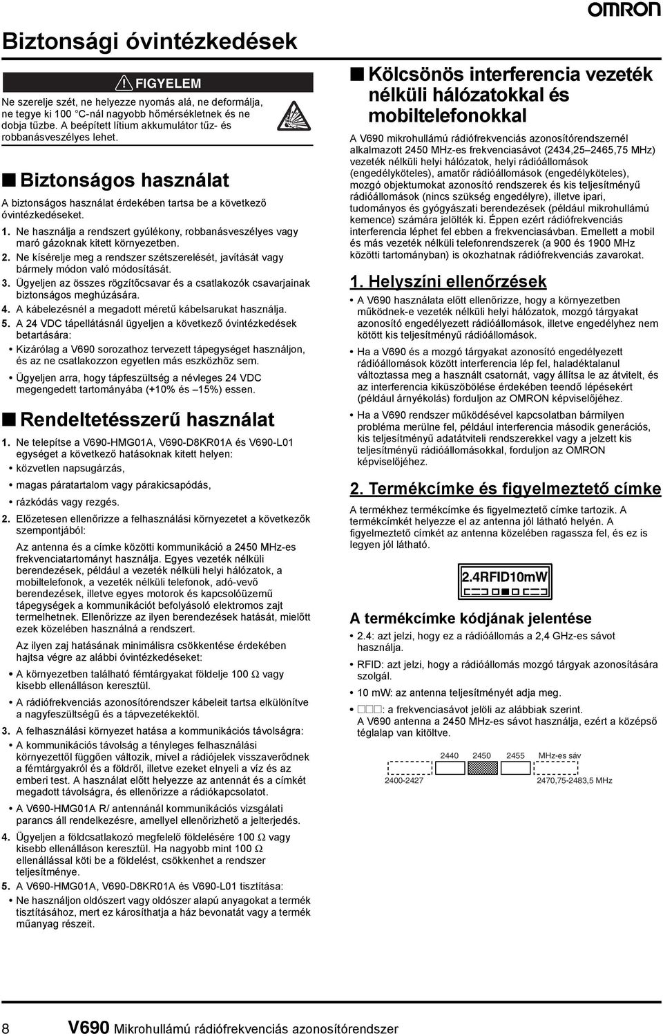 Ne használja a rendszert gyúlékony robbanásveszélyes vagy maró gázoknak kitett környezetben. 2. Ne kísérelje meg a rendszer szétszerelését javítását vagy bármely módon való módosítását. 3.