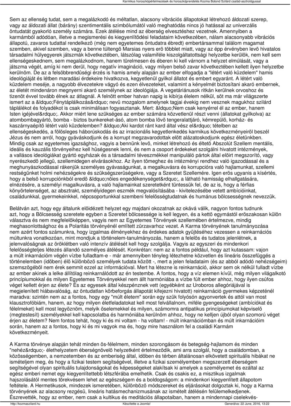 Amennyiben a karmámból adódóan, illetve a megismerési és kiegyenlítõdési feladataim következében, nálam alacsonyabb vibrációs állapotú, zavaros tudattal rendelkezõ (még nem egyetemes öntudatra