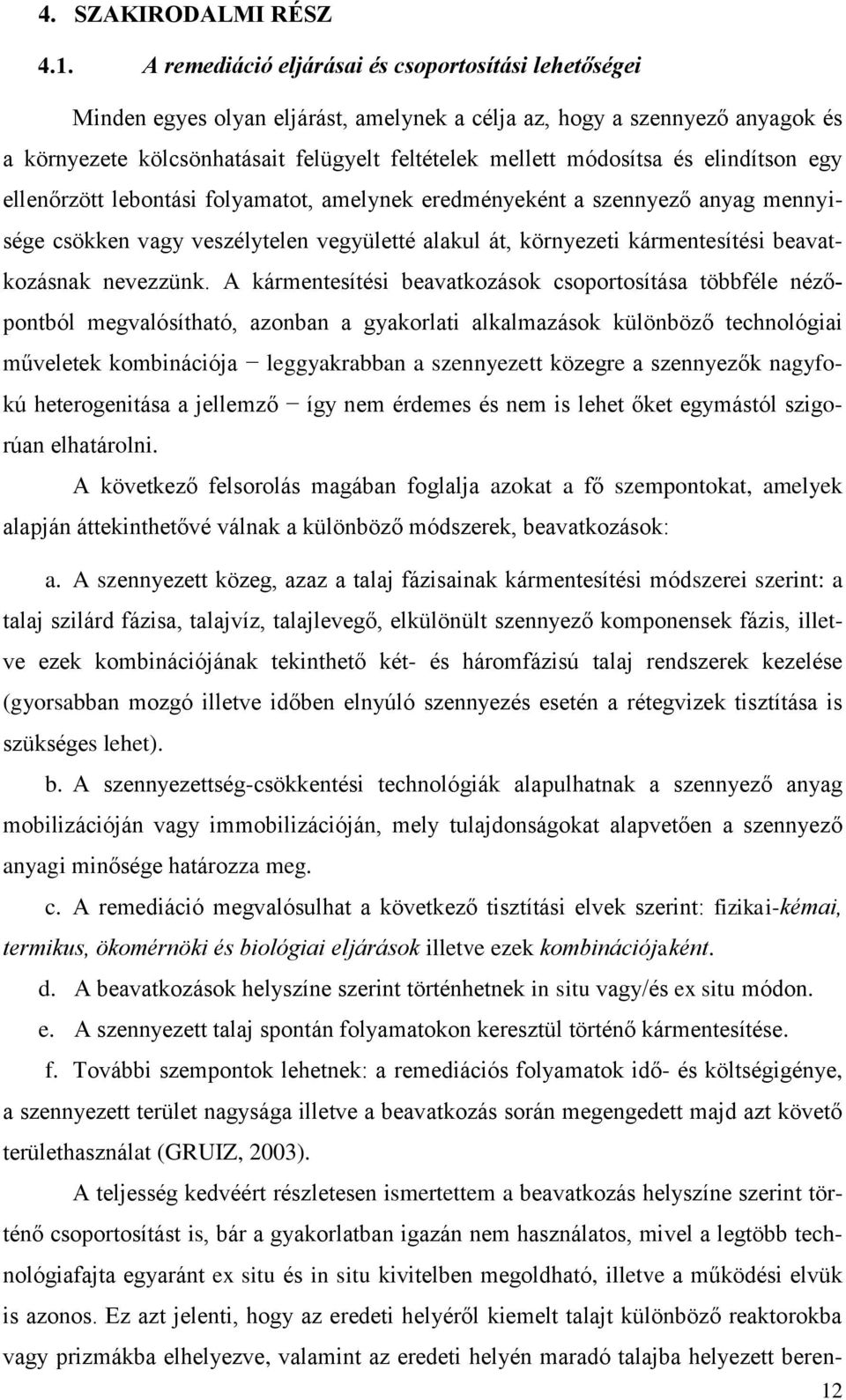 és elindítson egy ellenőrzött lebontási folyamatot, amelynek eredményeként a szennyező anyag mennyisége csökken vagy veszélytelen vegyületté alakul át, környezeti kármentesítési beavatkozásnak