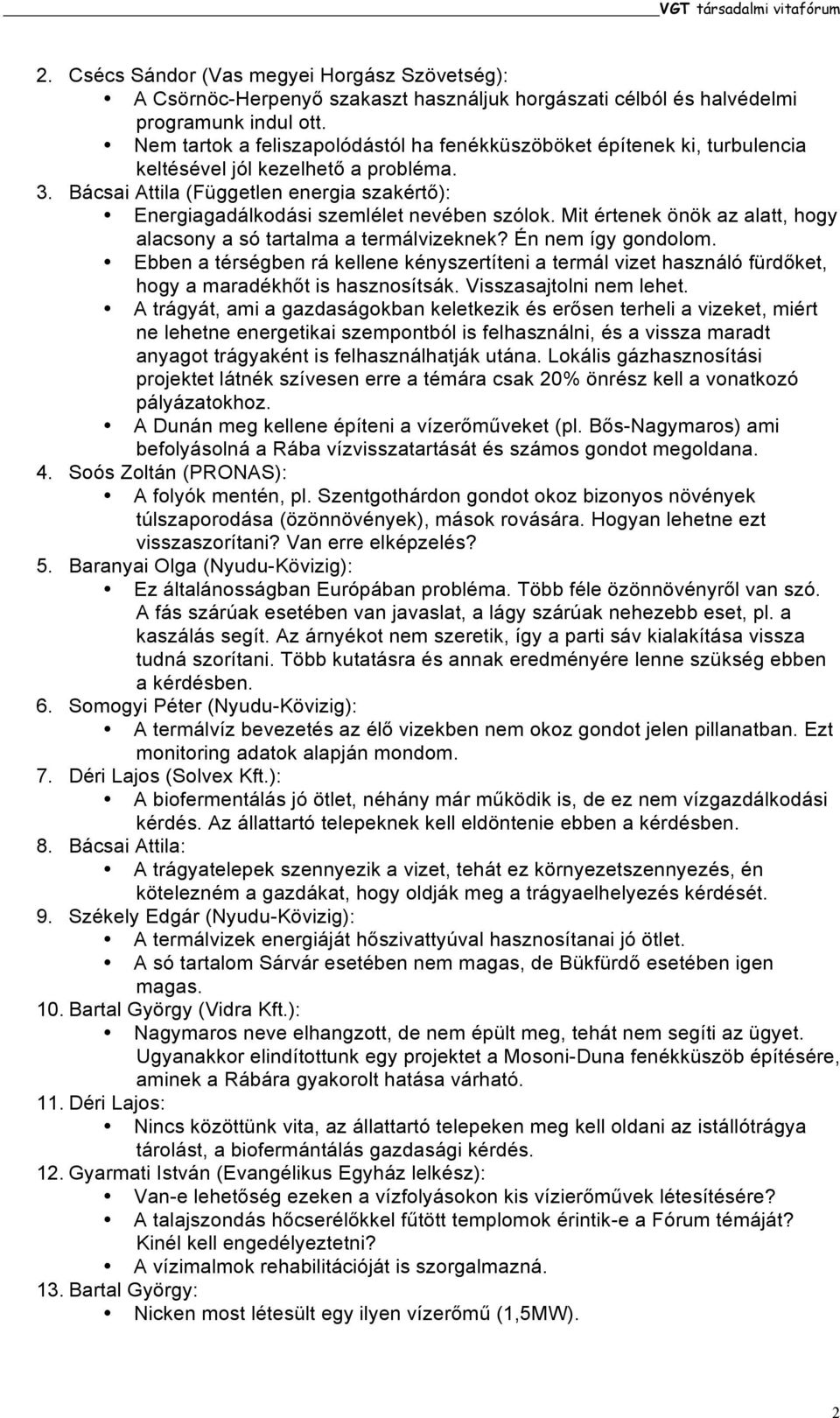 Bácsai Attila (Független energia szakértő): Energiagadálkodási szemlélet nevében szólok. Mit értenek önök az alatt, hogy alacsony a só tartalma a termálvizeknek? Én nem így gondolom.