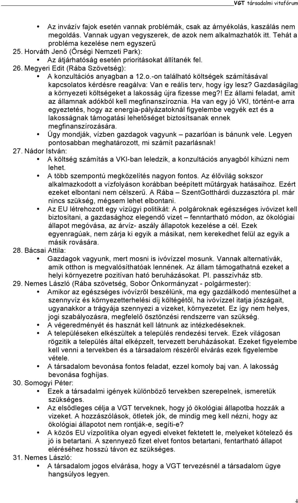 Gazdaságilag a környezeti költségeket a lakosság újra fizesse meg?! Ez állami feladat, amit az államnak adókból kell megfinanszíroznia.