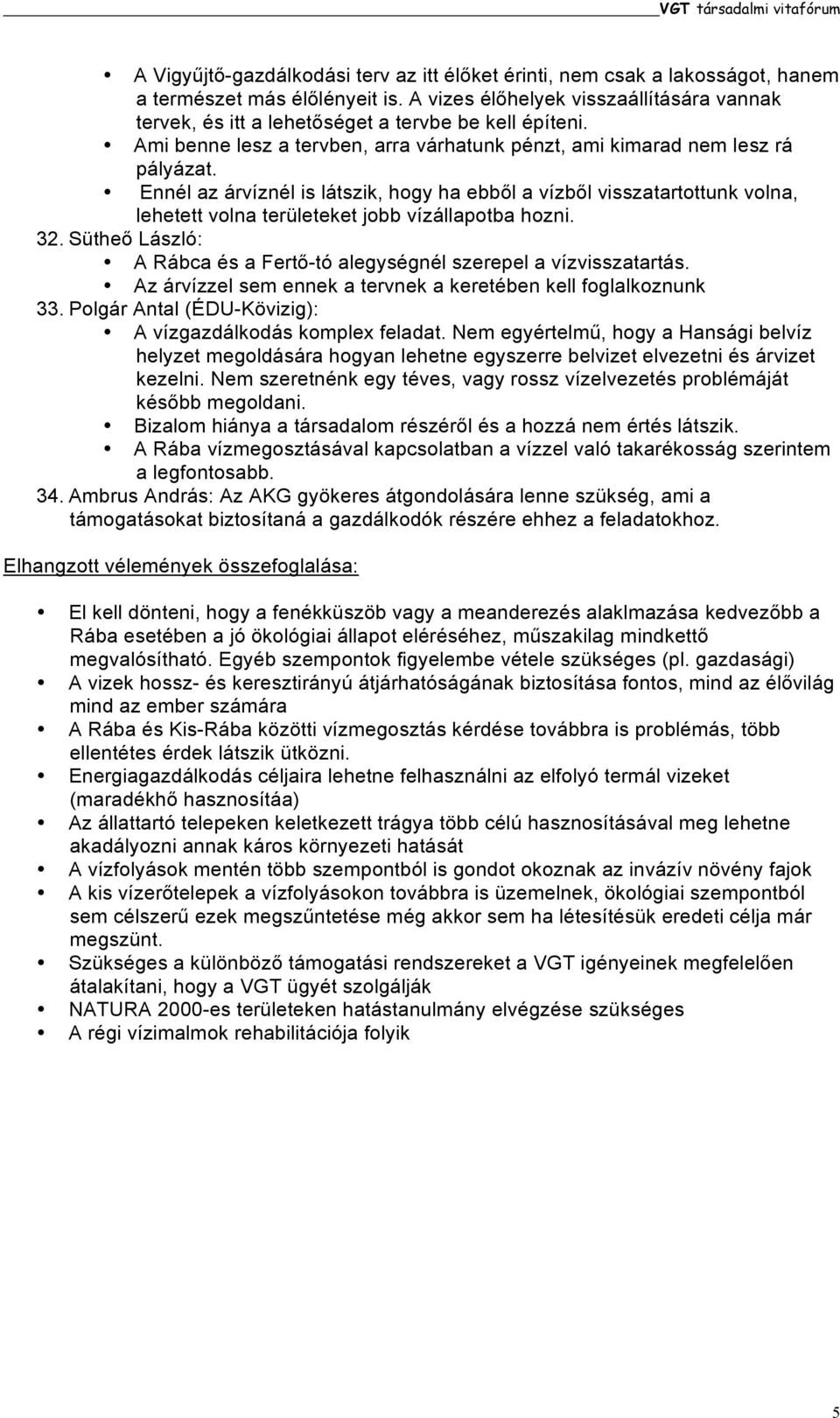 Ennél az árvíznél is látszik, hogy ha ebből a vízből visszatartottunk volna, lehetett volna területeket jobb vízállapotba hozni. 32.