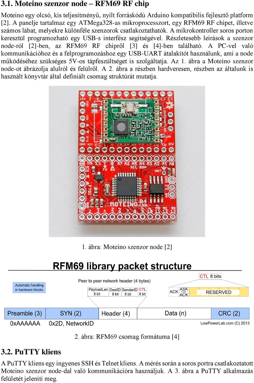 A mikrokontroller soros porton keresztül programozható egy USB-s interfész segítségével. Részletesebb leírások a szenzor node-ról [2]-ben, az RFM69 RF chipről [3] és [4]-ben található.