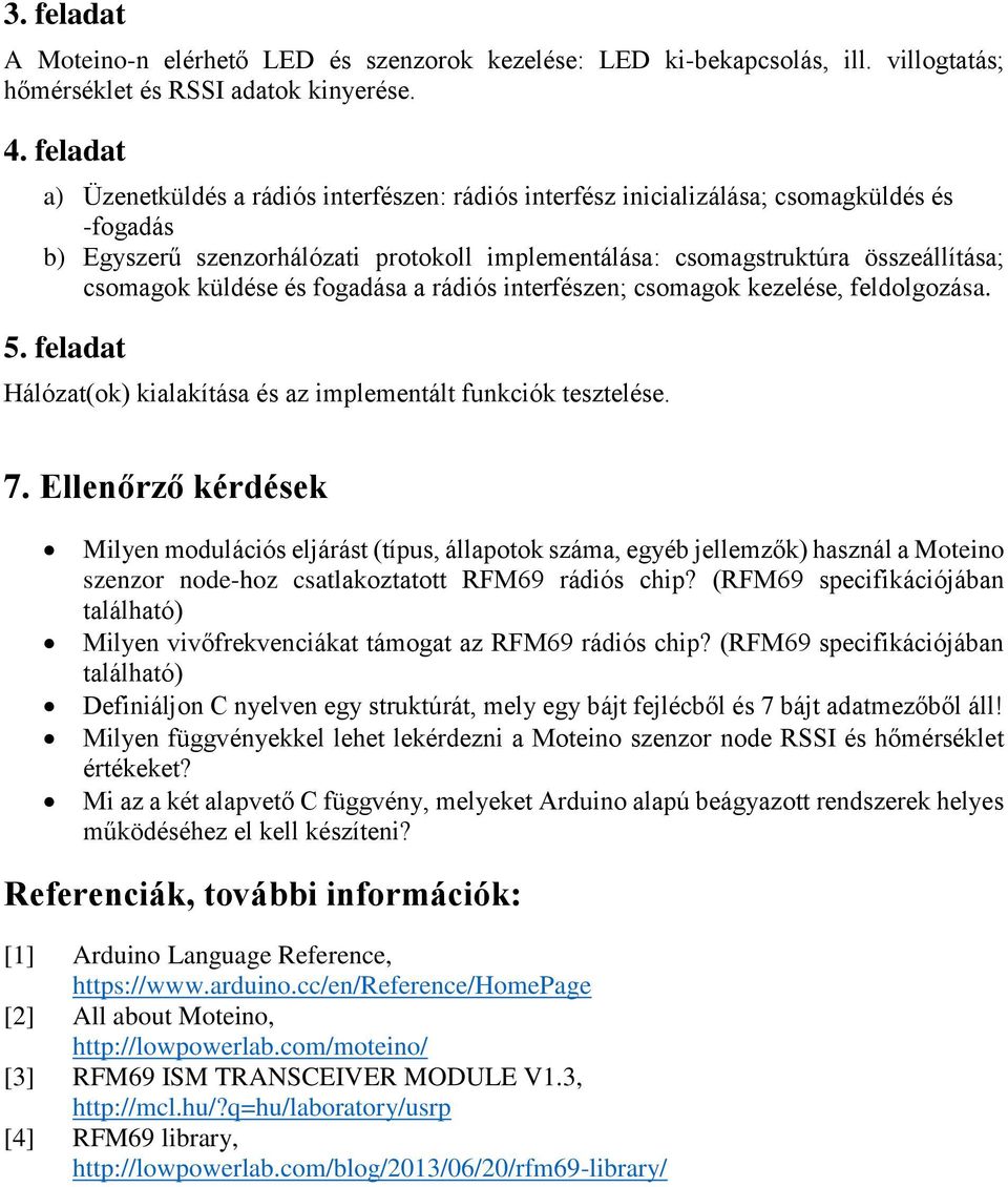 küldése és fogadása a rádiós interfészen; csomagok kezelése, feldolgozása. 5. feladat Hálózat(ok) kialakítása és az implementált funkciók tesztelése. 7.