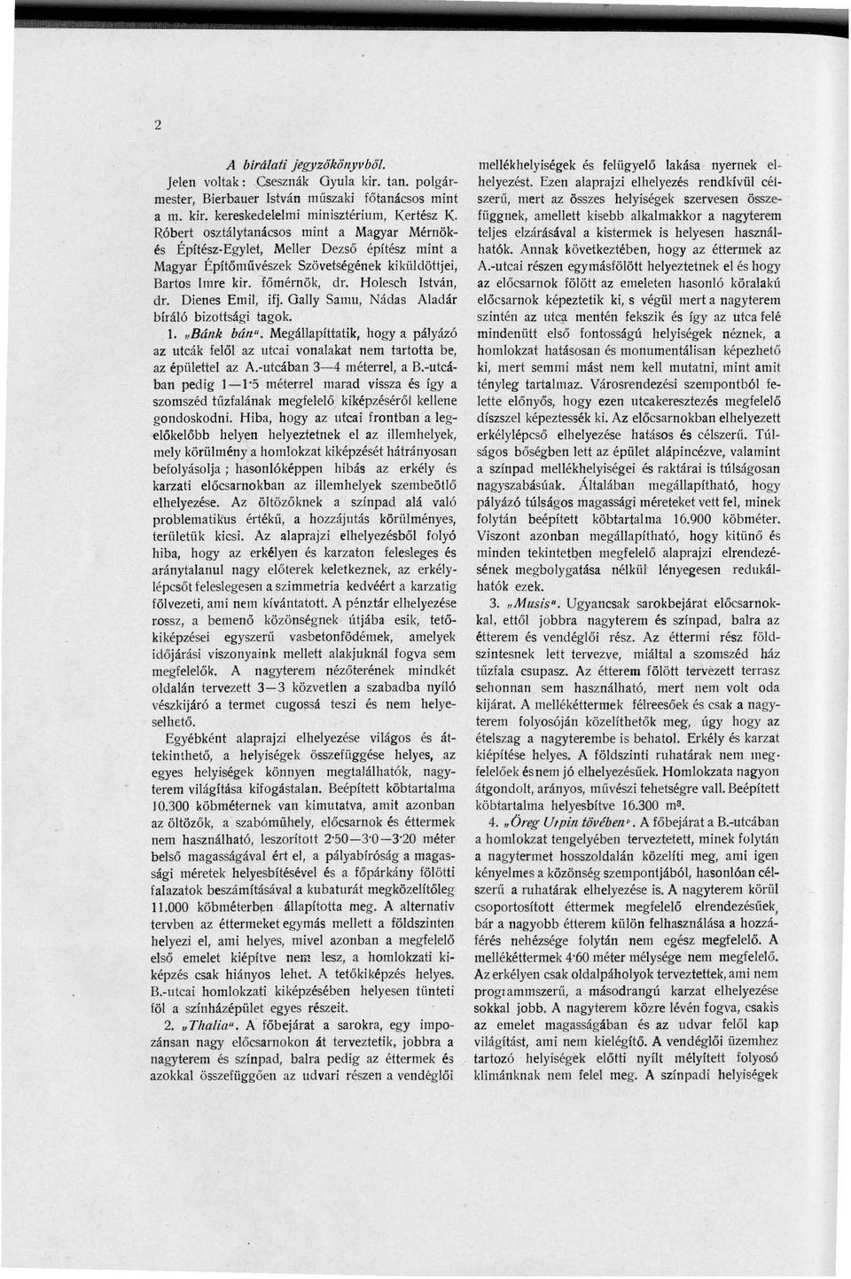 Dienes Emil, ifj. Gally Samu, Nádas Aladár bíráló bizottsági tagok. 1. "Bánk bán". Megállapíttatik, hogya pályázó az utcák felől az utcai vonalakat nem tartotta be, az épülettel az A.