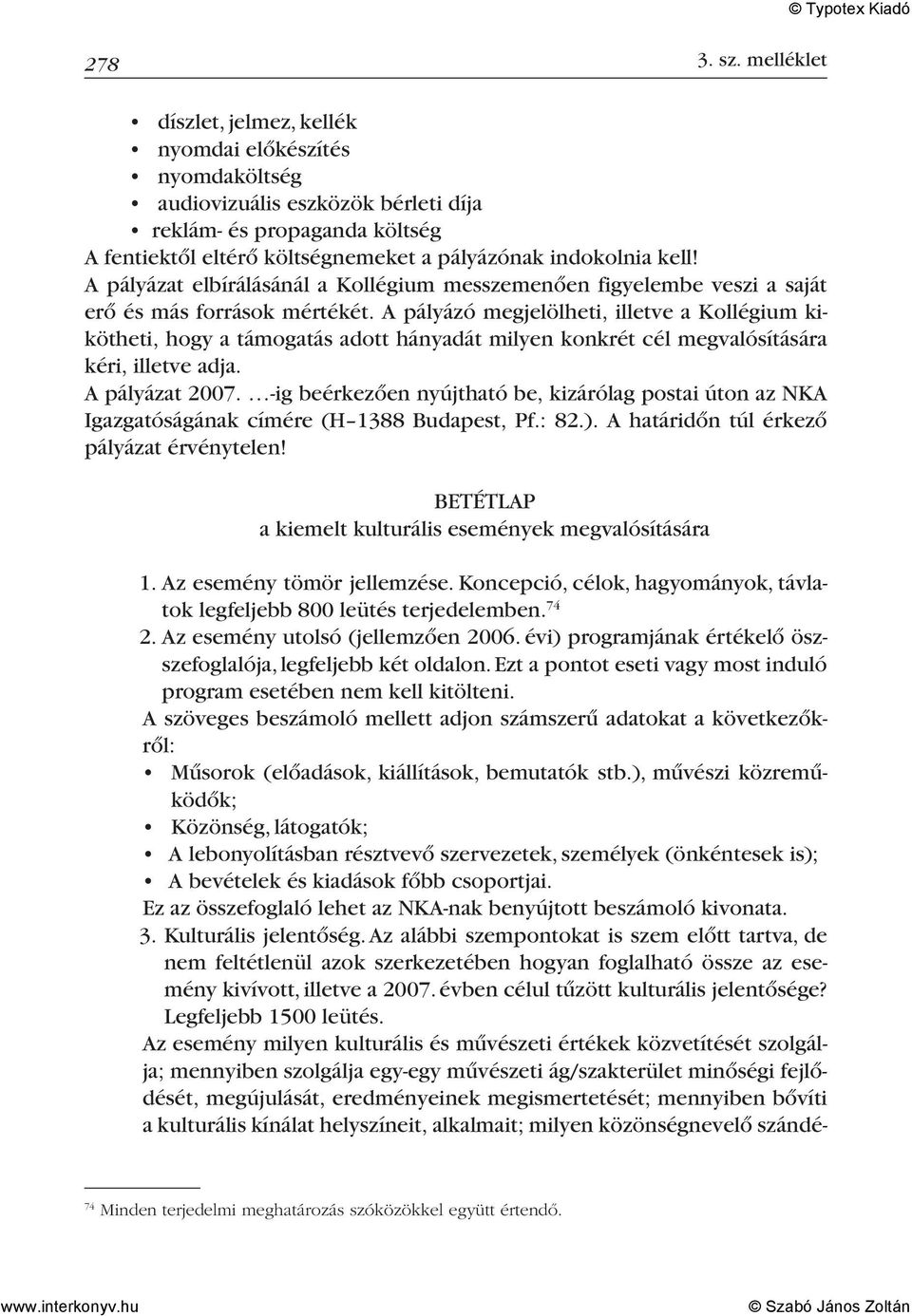 A pályázat elbírálásánál a Kollégium messzemenően figyelembe veszi a saját erő és más források mértékét.