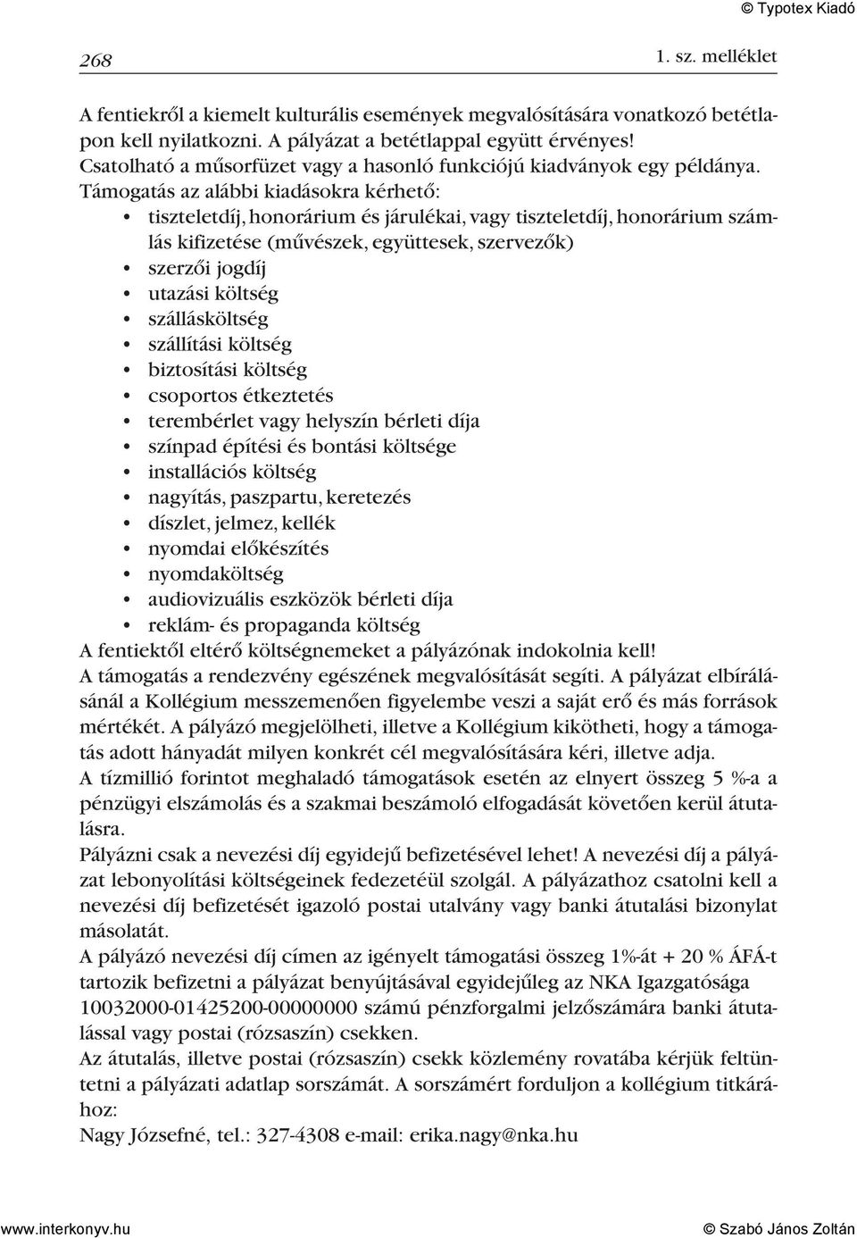 Támogatás az alábbi kiadásokra kérhető: tiszteletdíj, honorárium és járulékai, vagy tiszteletdíj, honorárium számlás kifizetése (művészek, együttesek, szervezők) szerzői jogdíj utazási költség