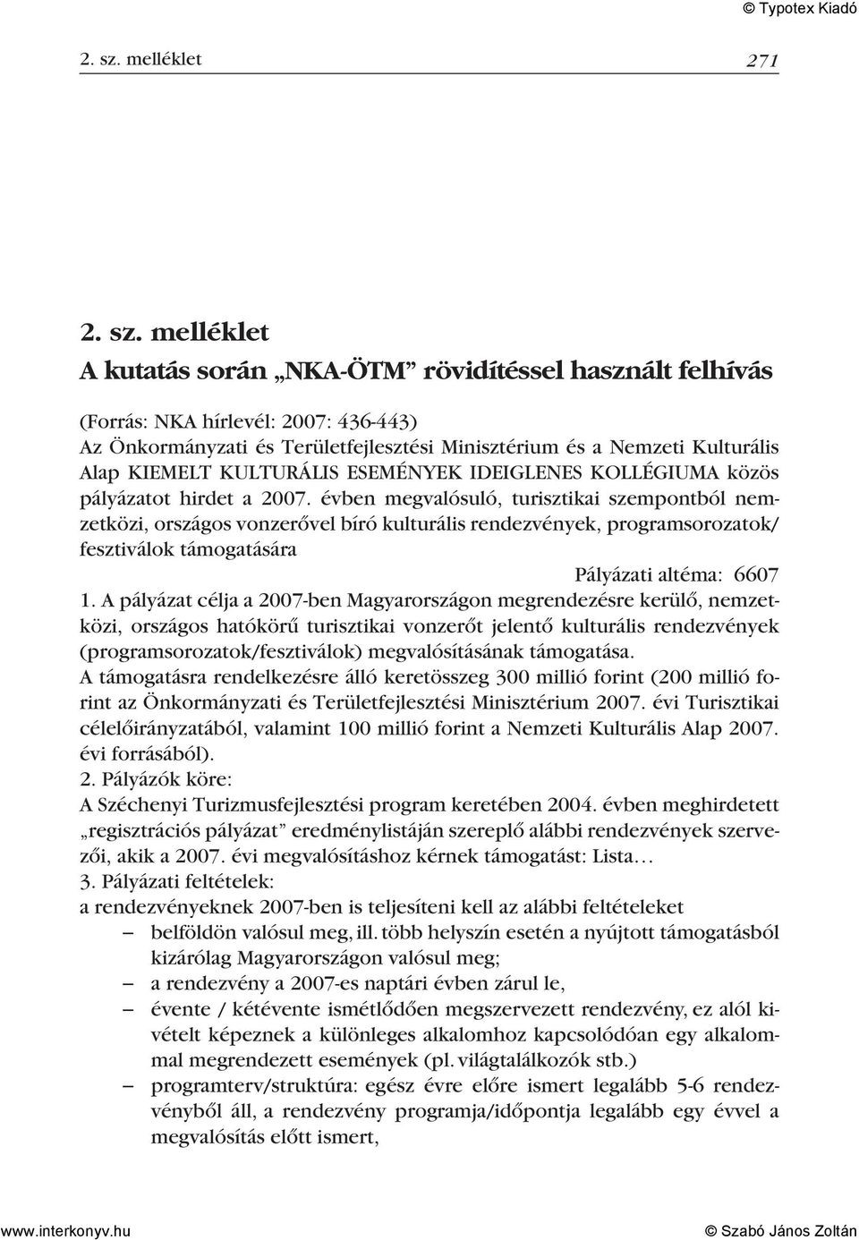 KIEMELT KULTURÁLIS ESEMÉNYEK IDEIGLENES KOLLÉGIUMA közös pályázatot hirdet a 2007.