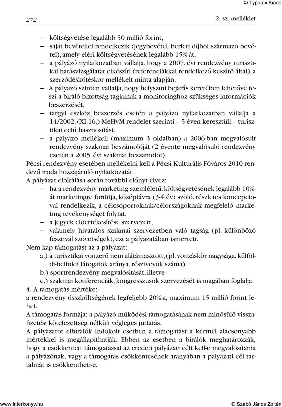 vállalja, hogy a 2007. évi rendezvény turisztikai hatásvizsgálatát elkészíti (referenciákkal rendelkező készítő által), a szerződéskötéskor mellékelt minta alapján.