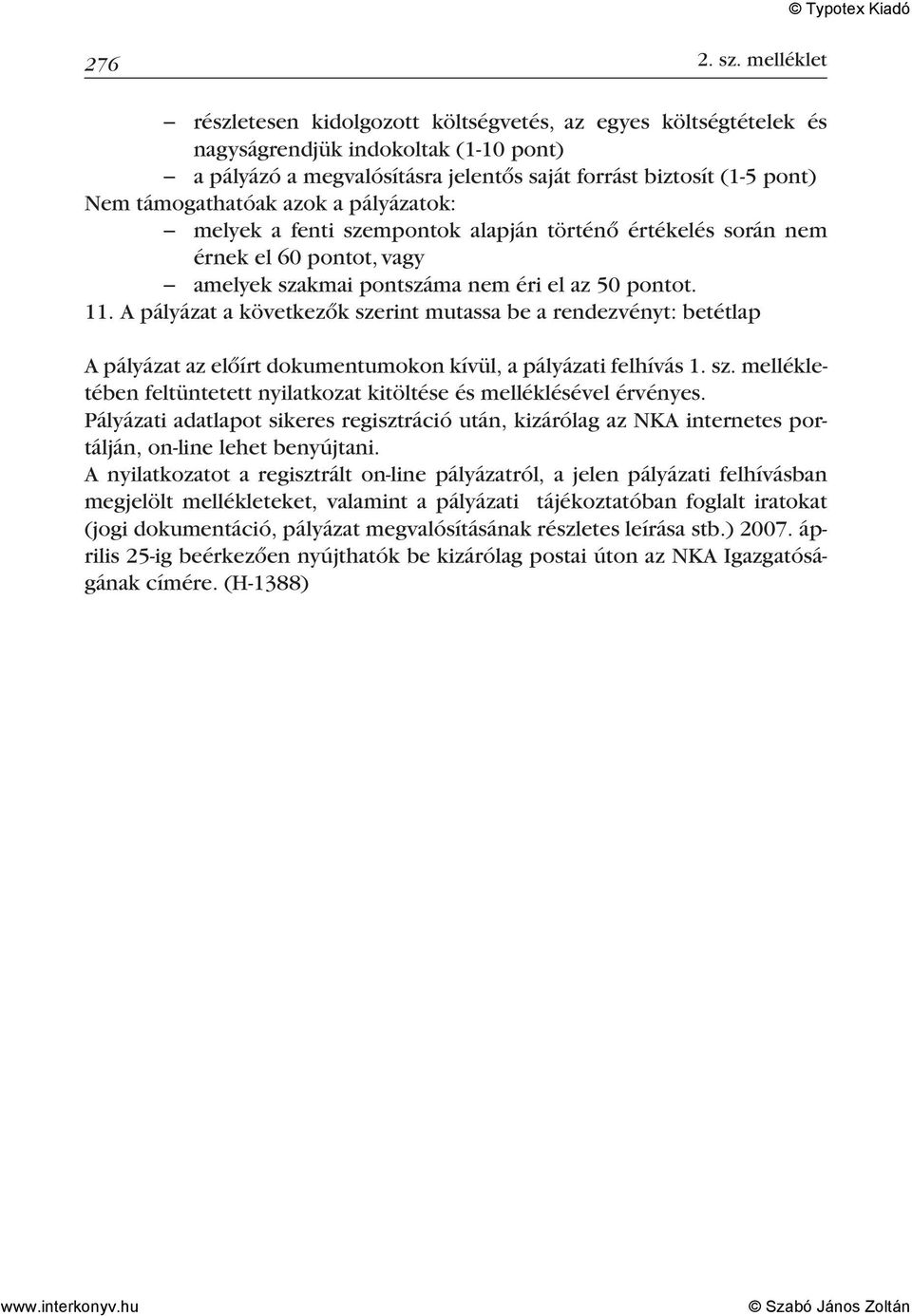 támogathatóak azok a pályázatok: melyek a fenti szempontok alapján történő értékelés során nem érnek el 60 pontot, vagy amelyek szakmai pontszáma nem éri el az 50 pontot. 11.