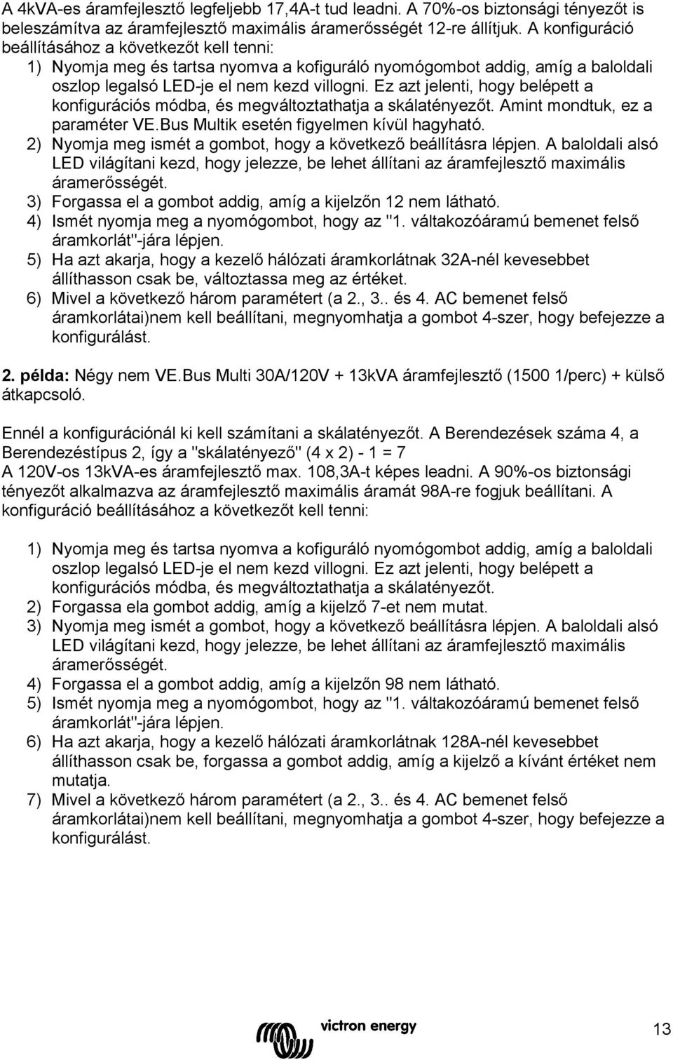 Ez azt jelenti, hogy belépett a konfigurációs módba, és megváltoztathatja a skálatényezőt. Amint mondtuk, ez a paraméter VE.Bus Multik esetén figyelmen kívül hagyható.