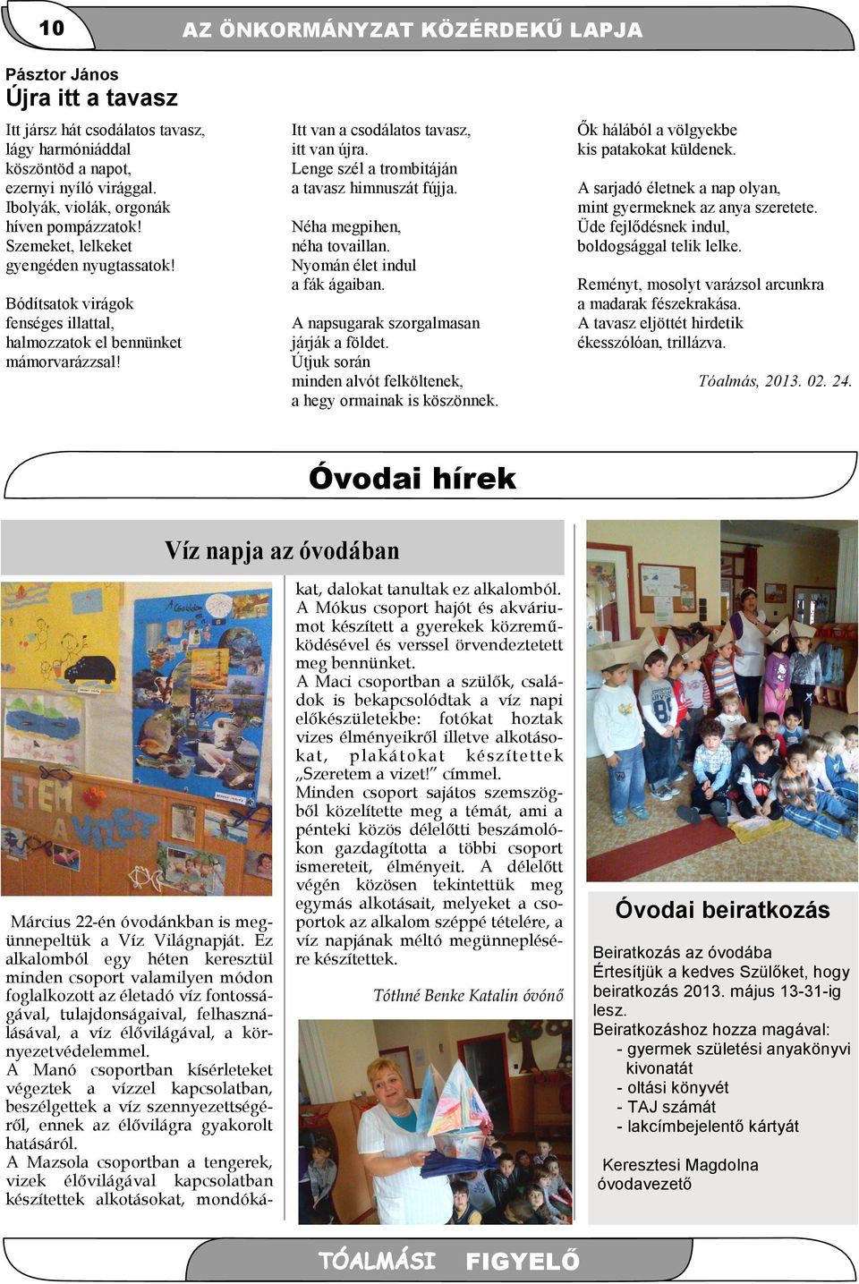 Itt van a csodálatos tavasz, itt van újra. Lenge szél a trombitáján a tavasz himnuszát fújja. Néha megpihen, néha tovaillan. Nyomán élet indul a fák ágaiban. A napsugarak szorgalmasan járják a földet.