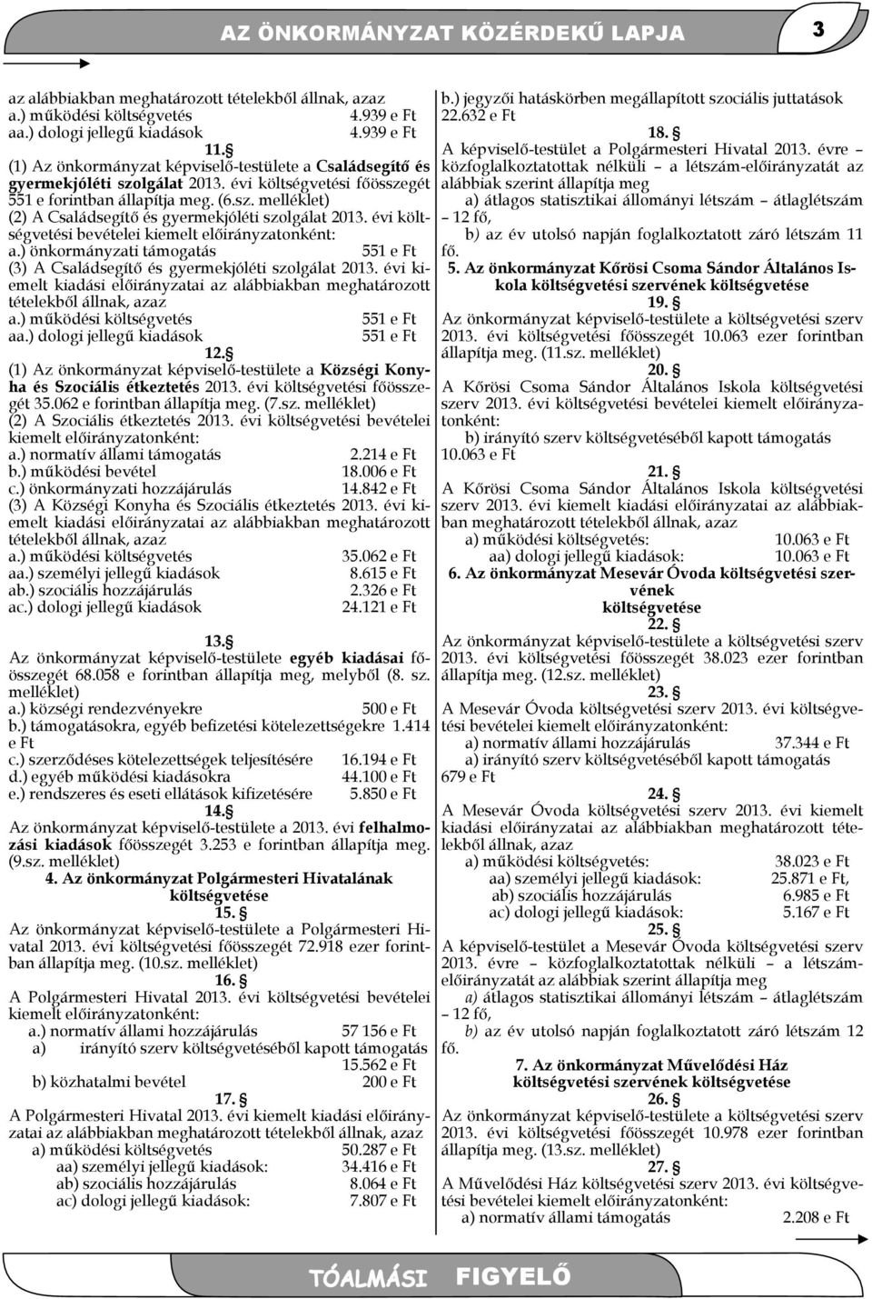 évi költségvetési bevételei kiemelt előirányzatonként: a.) önkormányzati támogatás 551 e Ft (3) A Családsegítő és gyermekjóléti szolgálat 2013.