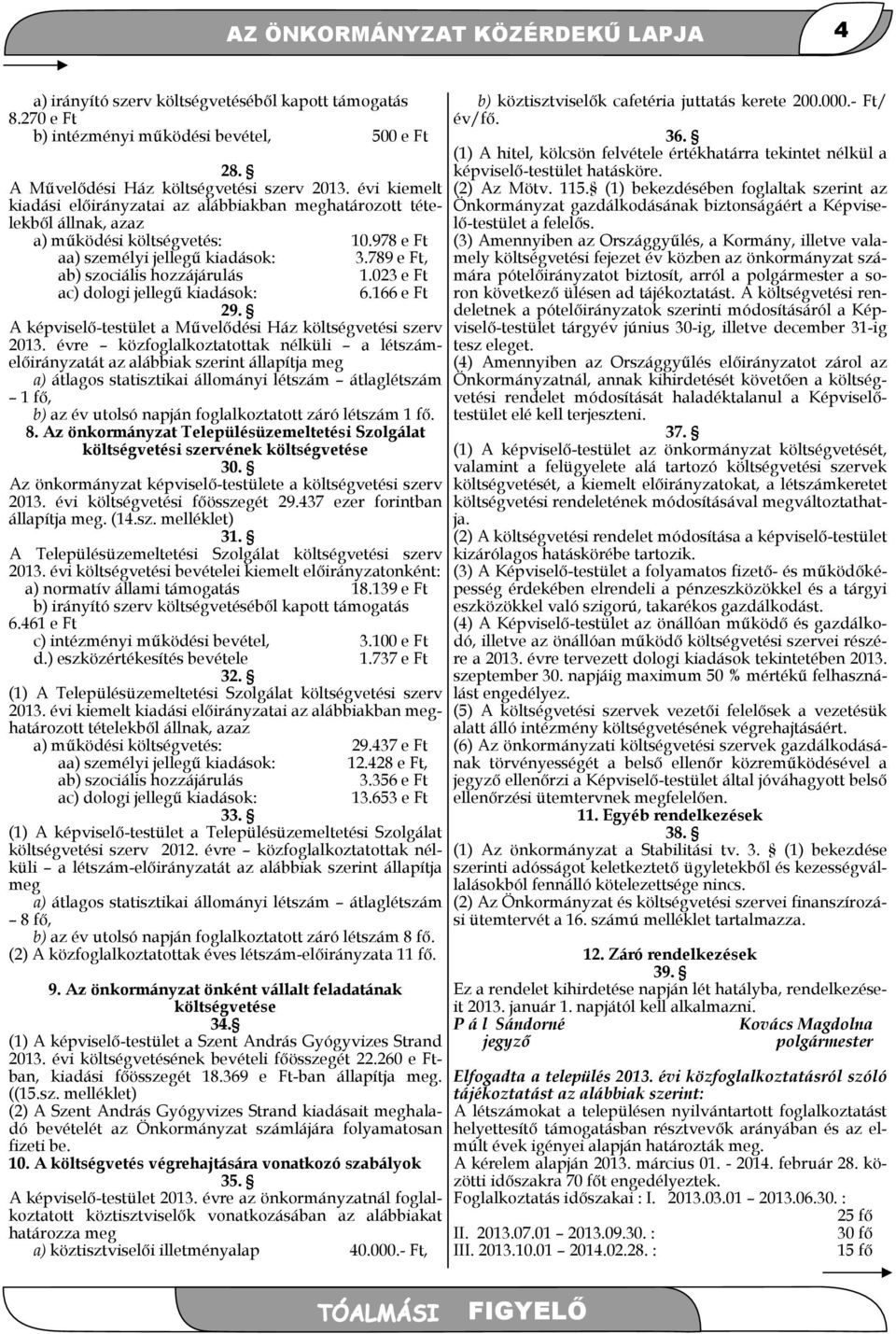 023 e Ft ac) dologi jellegű kiadások: 6.166 e Ft 29. A képviselő-testület a Művelődési Ház költségvetési szerv 2013.