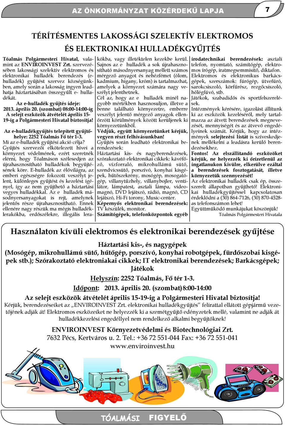hulladékát. Az e-hulladék gyűjtés ideje: 2013. április 20. (szombat) 08:00-14:00-ig A selejt eszközök átvételét április 15-19-ig a Polgármesteri Hivatal biztosítja!