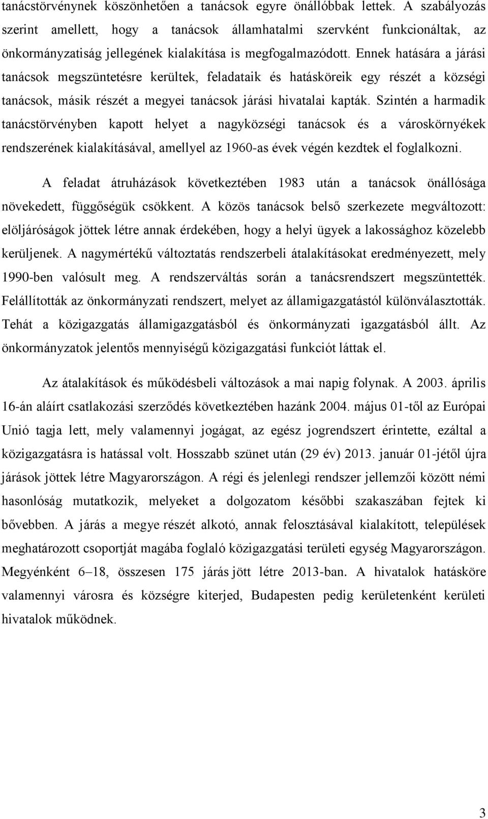 Ennek hatására a járási tanácsok megszüntetésre kerültek, feladataik és hatásköreik egy részét a községi tanácsok, másik részét a megyei tanácsok járási hivatalai kapták.