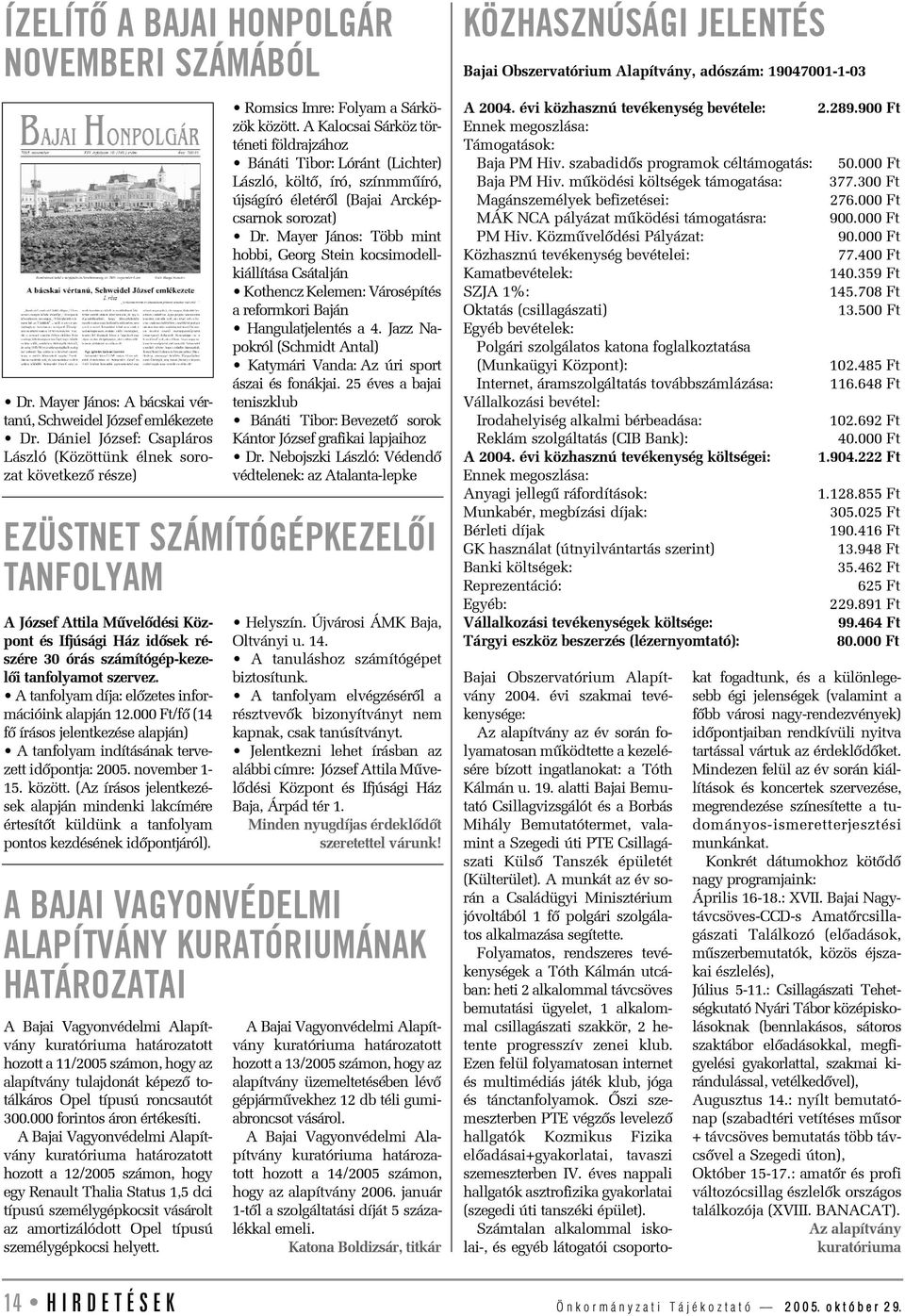 számítógép-kezelõi tanfolyamot szervez. A tanfolyam díja: elõzetes információink alapján 12.000 Ft/fõ (14 fõ írásos jelentkezése alapján) A tanfolyam indításának tervezett idõpontja: 2005.