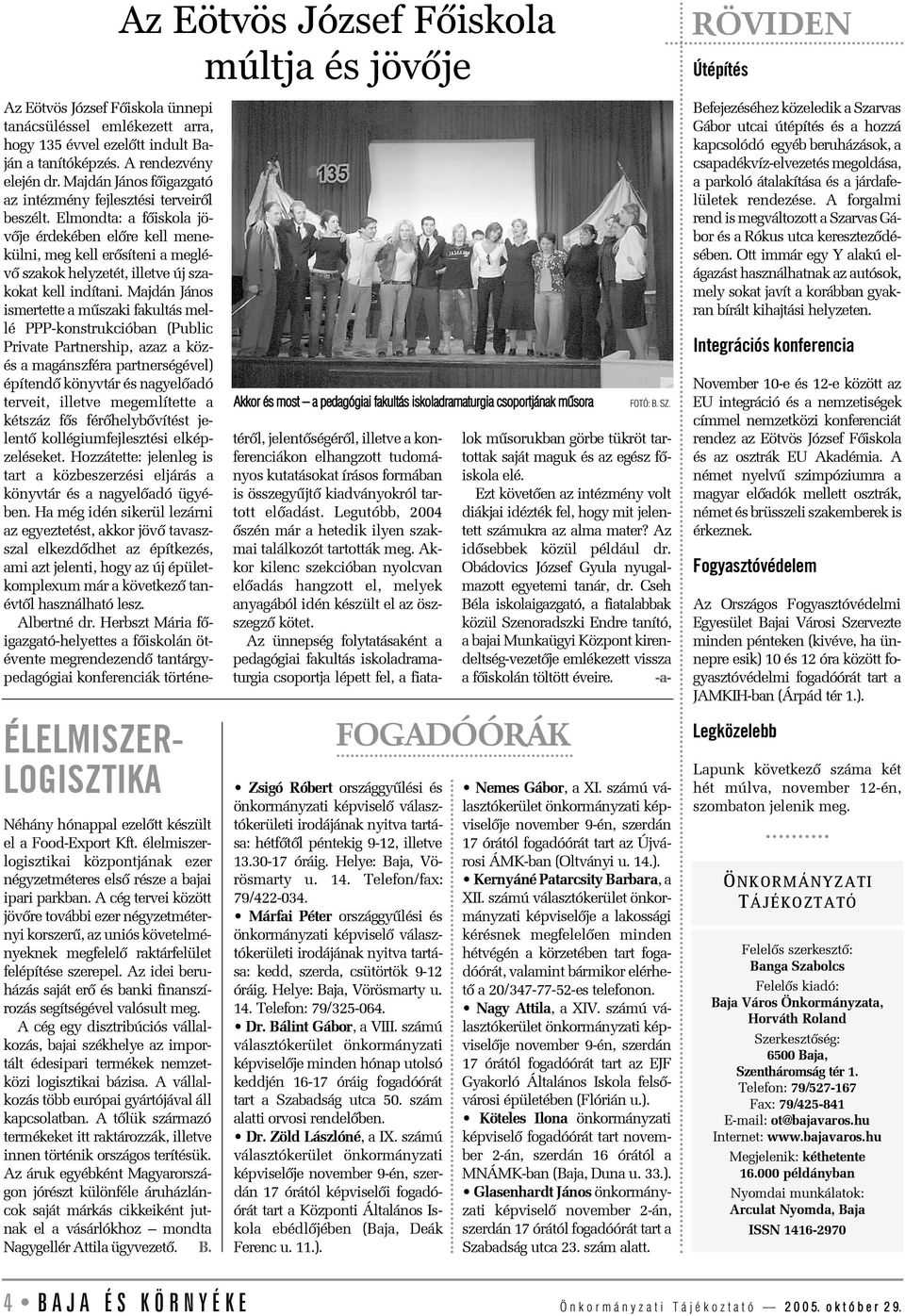 Az idei beruházás saját erõ és banki finanszírozás segítségével valósult meg. A cég egy disztribúciós vállalkozás, bajai székhelye az importált édesipari termékek nemzetközi logisztikai bázisa.