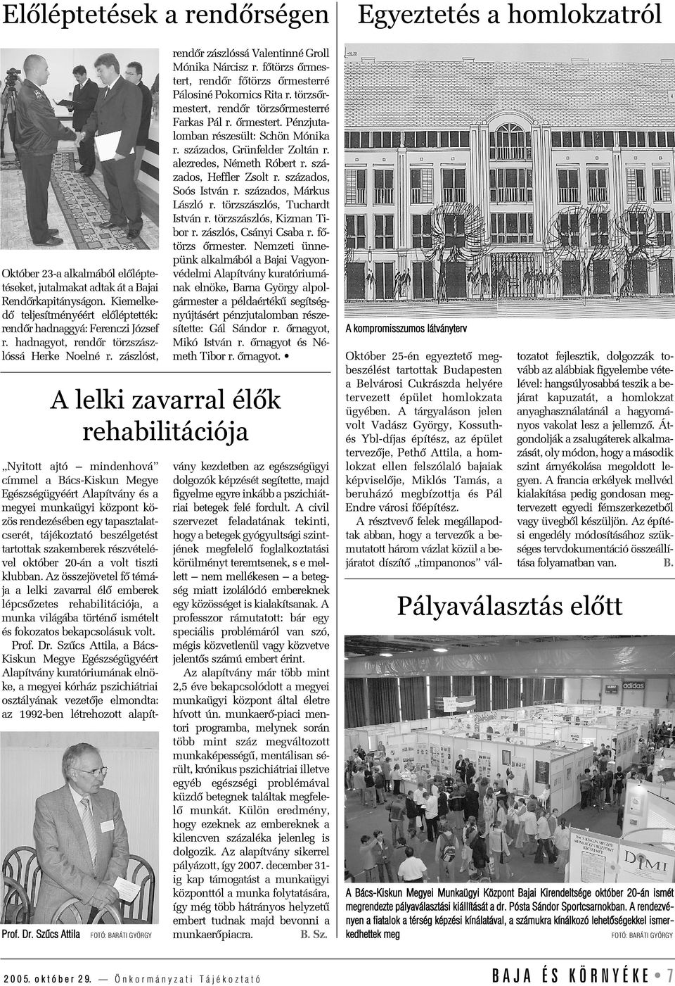 fõtörzs õrmestert, rendõr fõtörzs õrmesterré Pálosiné Pokornics Rita r. törzsõrmestert, rendõr törzsõrmesterré Farkas Pál r. õrmestert. Pénzjutalomban részesült: Schön Mónika r.