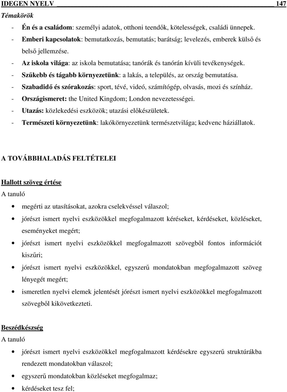 - Szűkebb és tágabb környezetünk: a lakás, a település, az ország bemutatása. - Szabadidő és szórakozás: sport, tévé, videó, számítógép, olvasás, mozi és színház.