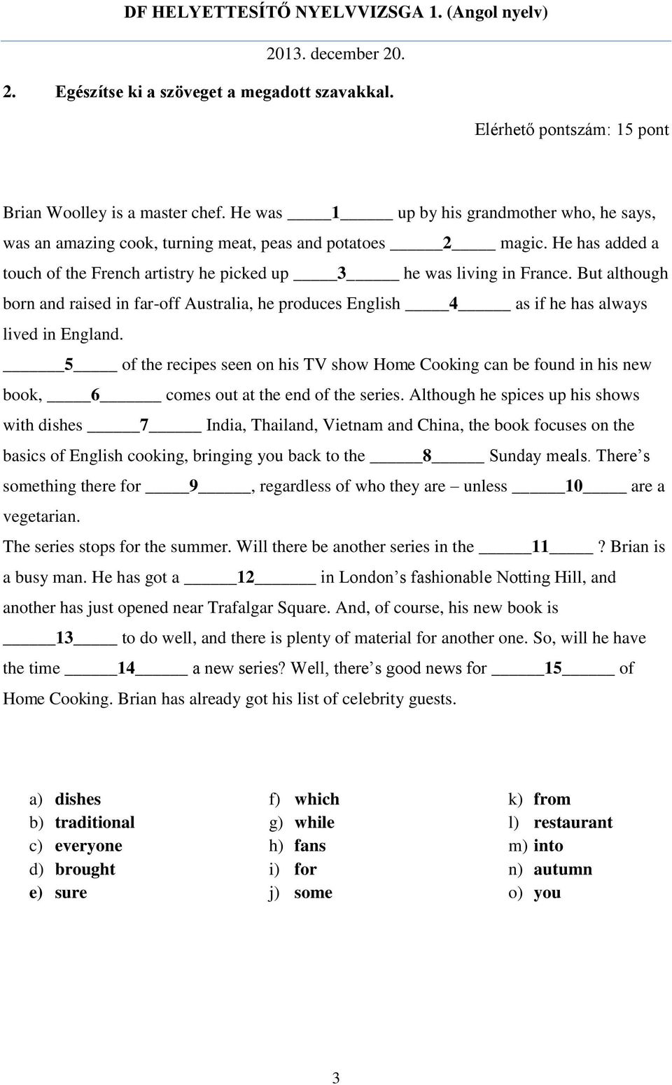 5 of the recipes seen on his TV show Home Cooking can be found in his new book, 6 comes out at the end of the series.